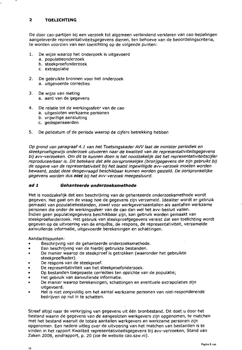 De gebruikte bronnen voor het onderzoek a. uitgevoerde correcties 3. De wijze van meting a. aard van de gegevens 4. De relatie tot de werkingssfeer van de cao a. uitgesloten werkzame personen b.