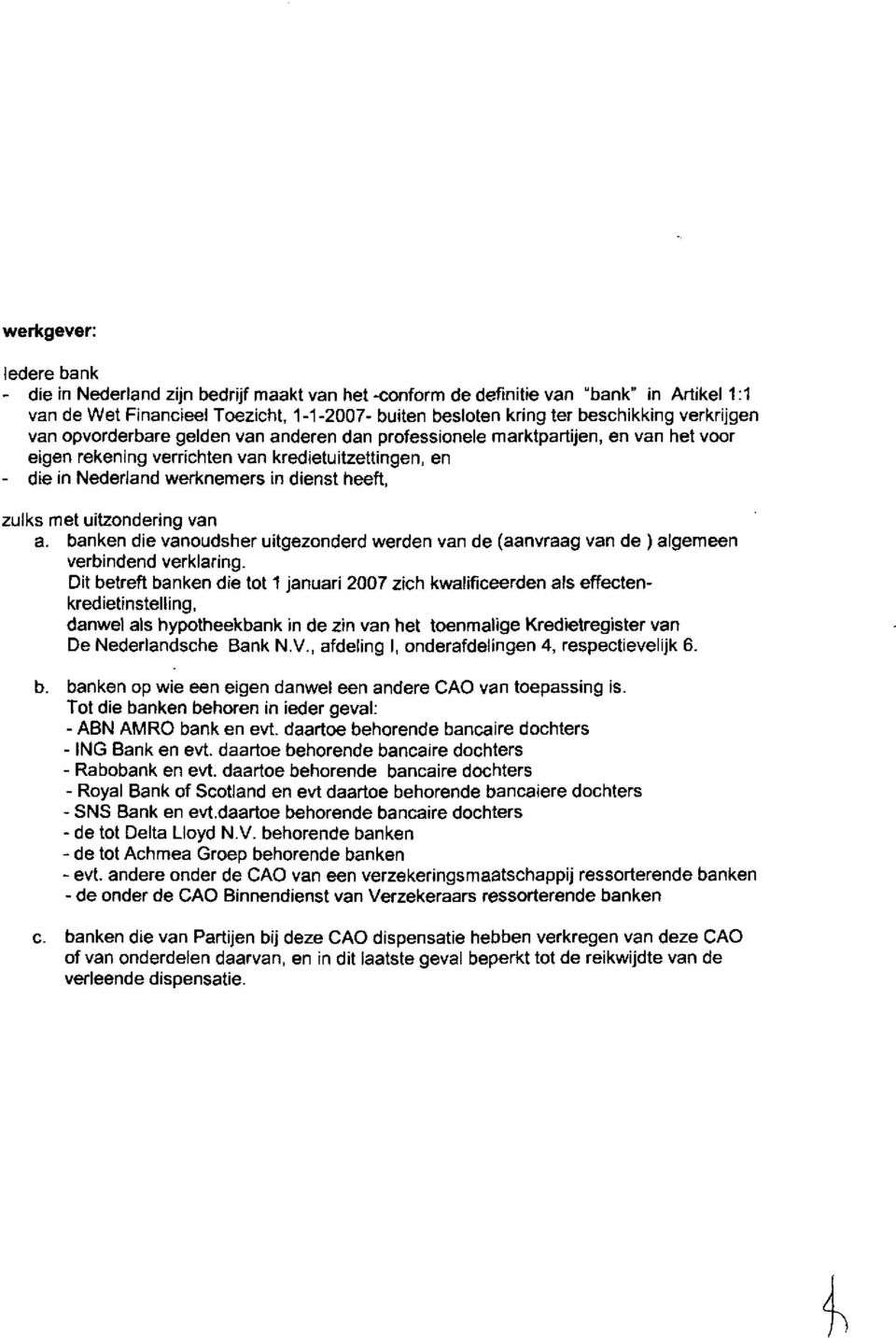 zulks met uitzondering van a. banken die vanoudsher uitgezonderd werden van de (aanvraag van de ) algemeen verbindend verklaring.