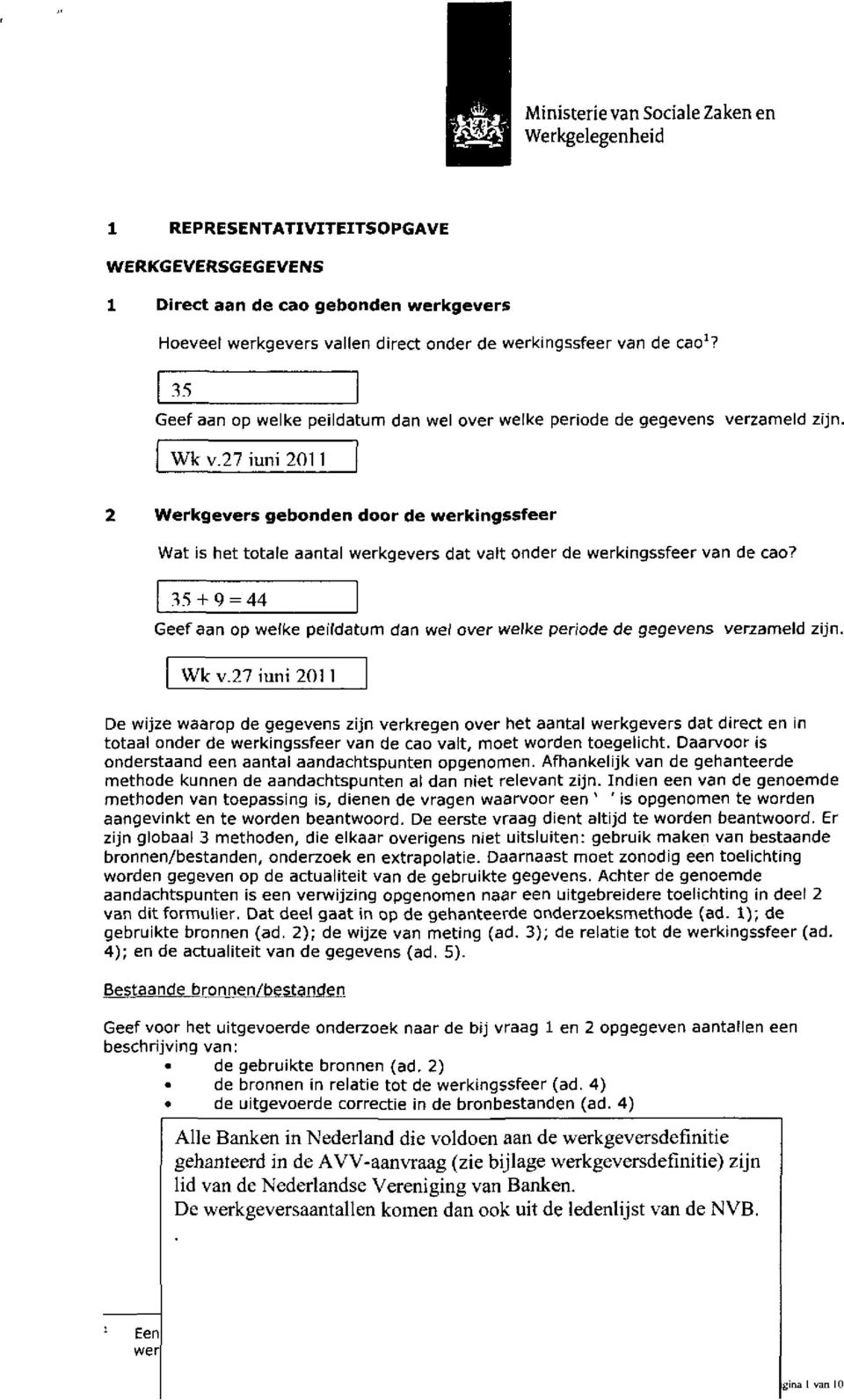 27 iuni 2011 Werkgevers gebonden door de werkingssfeer Wat is het totale aantal werkgevers dat valt onder de werkingssfeer van de cao?