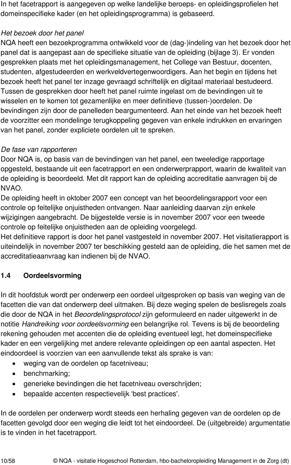 Er vonden gesprekken plaats met het opleidingsmanagement, het College van Bestuur, docenten, studenten, afgestudeerden en werkveldvertegenwoordigers.