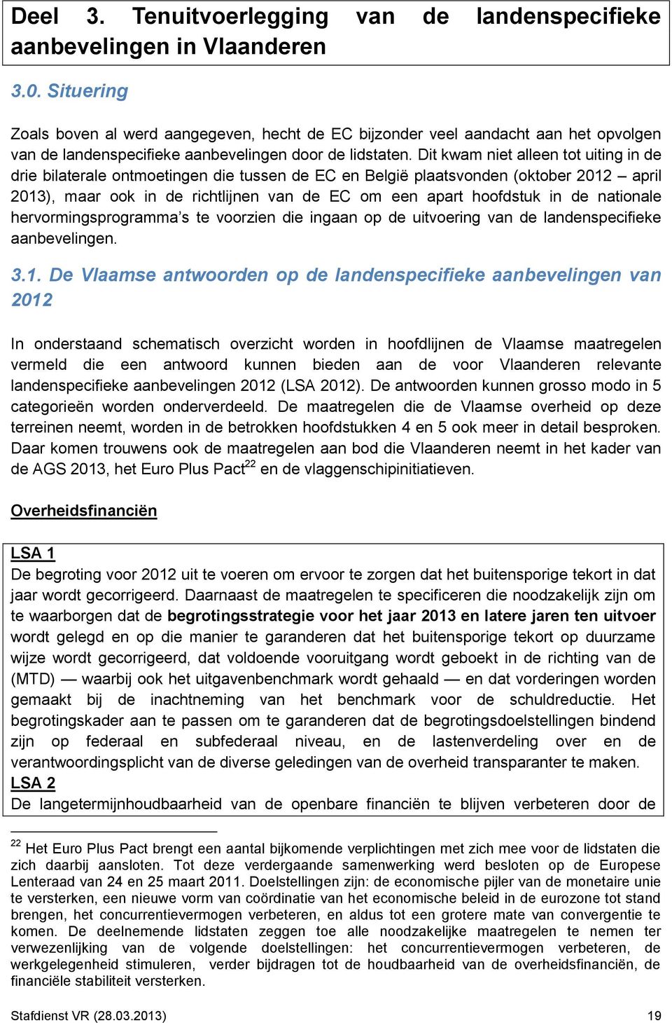 Dit kwam niet alleen tot uiting in de drie bilaterale ontmoetingen die tussen de EC en België plaatsvonden (oktober 2012 april 2013), maar ook in de richtlijnen van de EC om een apart hoofdstuk in de