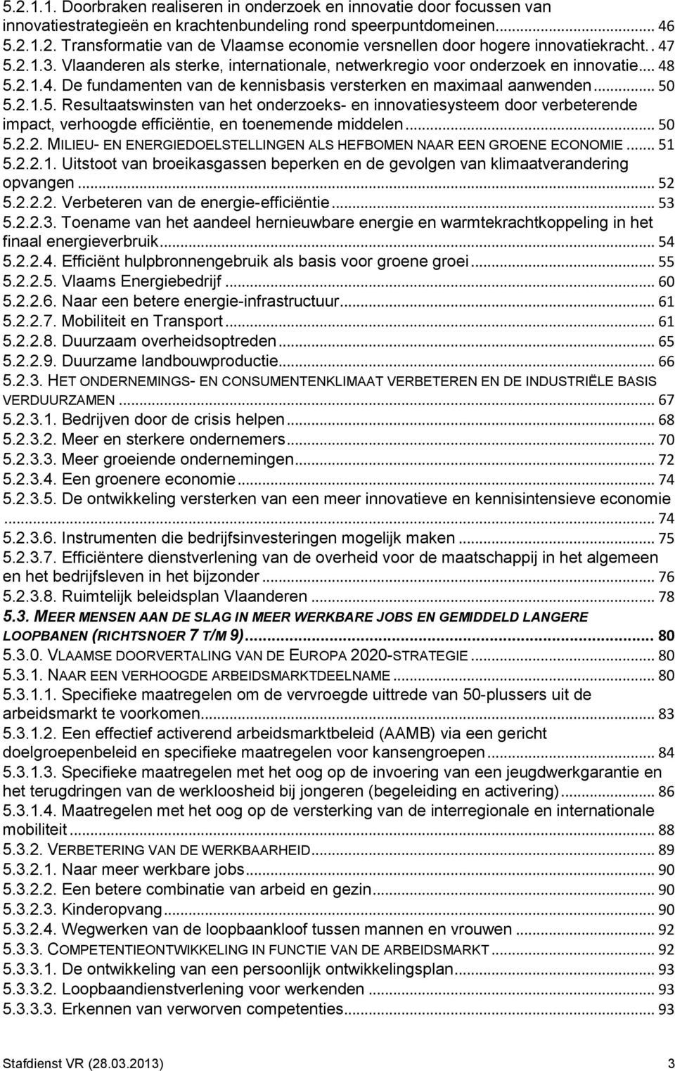 .. 50 5.2.2. MILIEU- EN ENERGIEDOELSTELLINGEN ALS HEFBOMEN NAAR EEN GROENE ECONOMIE... 51 5.2.2.1. Uitstoot van broeikasgassen beperken en de gevolgen van klimaatverandering opvangen... 52 5.2.2.2. Verbeteren van de energie-efficiëntie.