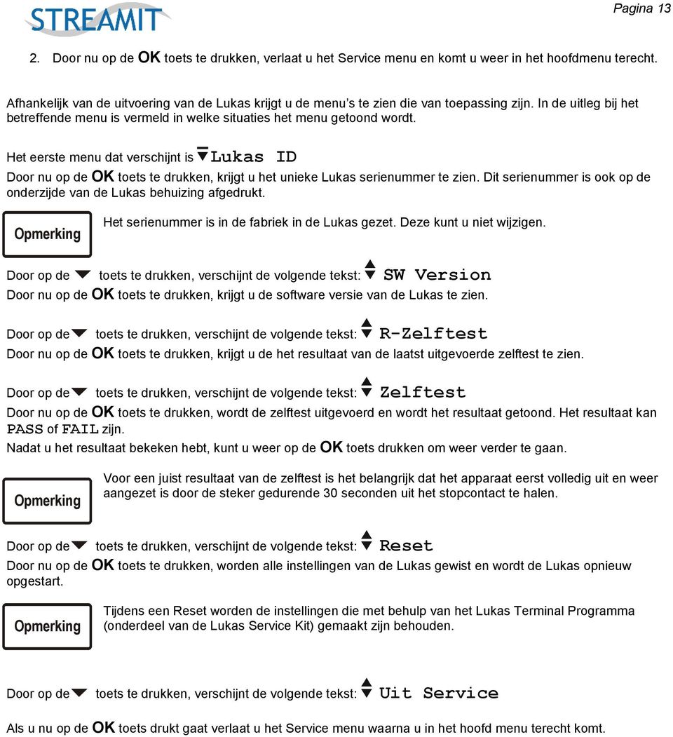 Lukas ID Het eerste menu dat verschijnt is Door nu op de OK toets te drukken, krijgt u het unieke Lukas serienummer te zien. Dit serienummer is ook op de onderzijde van de Lukas behuizing afgedrukt.