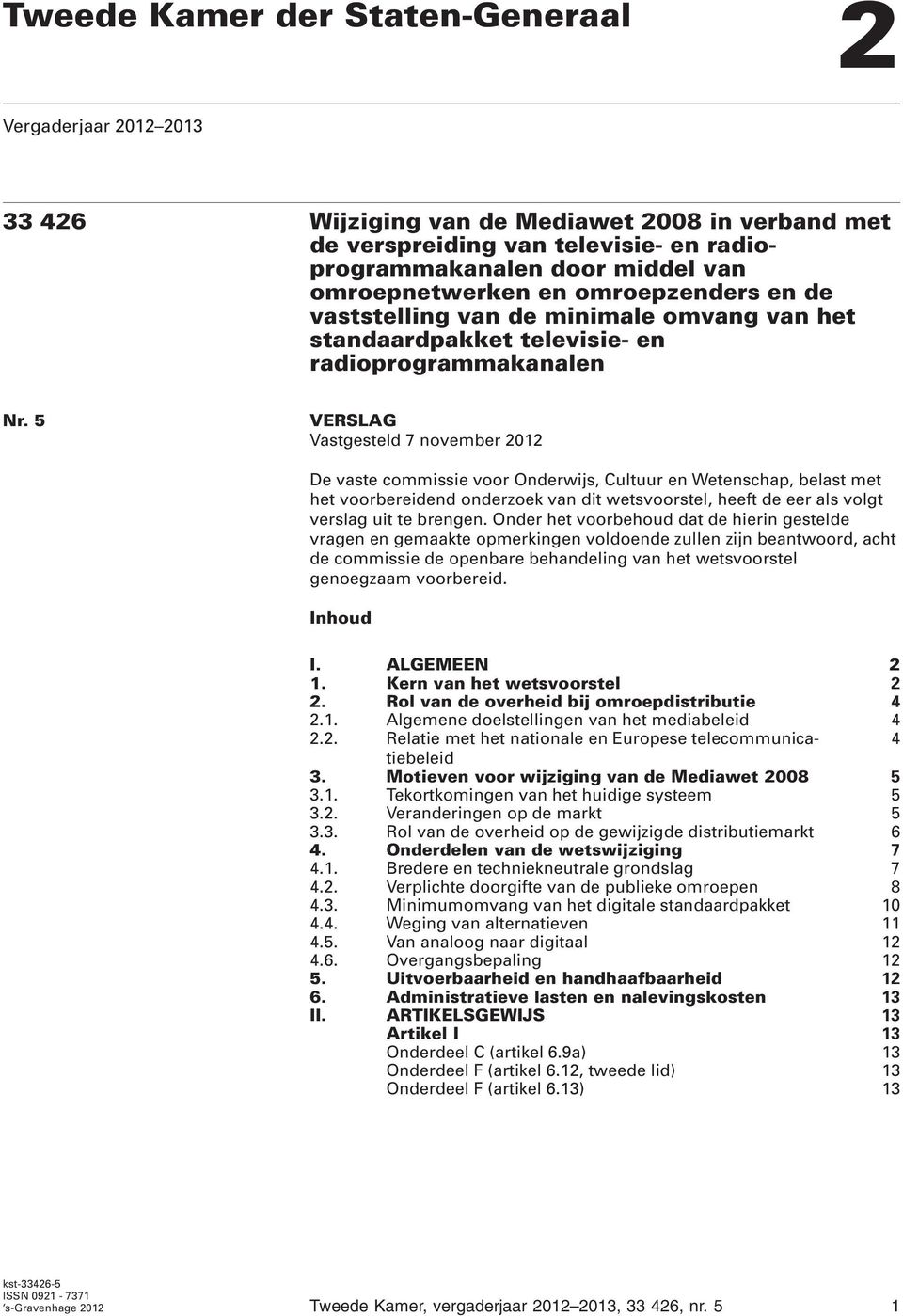 5 VERSLAG Vastgesteld 7 november 2012 De vaste commissie voor Onderwijs, Cultuur en Wetenschap, belast met het voorbereidend onderzoek van dit wetsvoorstel, heeft de eer als volgt verslag uit te