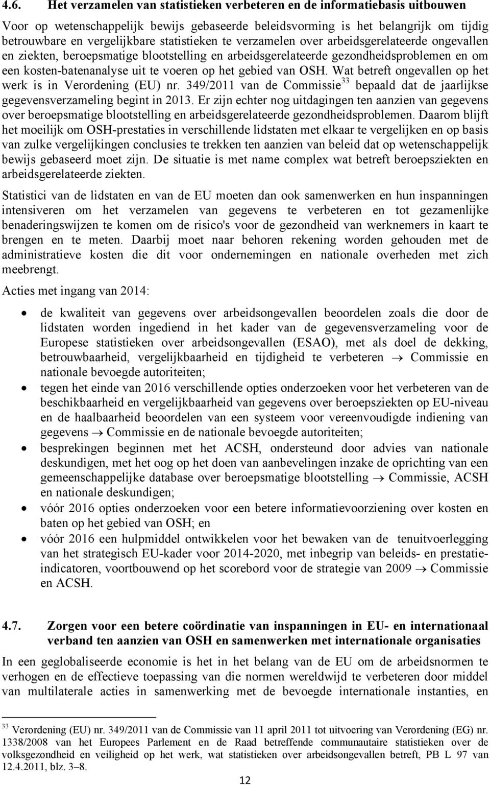 gebied van OSH. Wat betreft ongevallen op het werk is in Verordening (EU) nr. 349/2011 van de Commissie 33 bepaald dat de jaarlijkse gegevensverzameling begint in 2013.