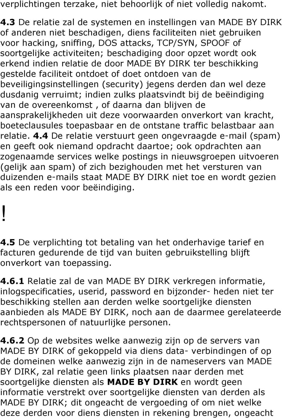 activiteiten; beschadiging door opzet wordt ook erkend indien relatie de door MADE BY DIRK ter beschikking gestelde faciliteit ontdoet of doet ontdoen van de beveiligingsinstellingen (security)