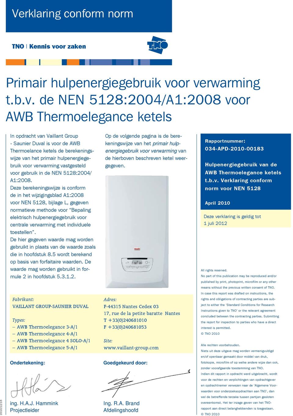 de NEN 5128:2004/A1:2008 voor AWB Thermoelegance ketels In opdracht van Vaillant Group - Saunier Duval is voor de AWB Thermoelance ketels de berekeningswijze voor verwarming vastgesteld voor gebruik