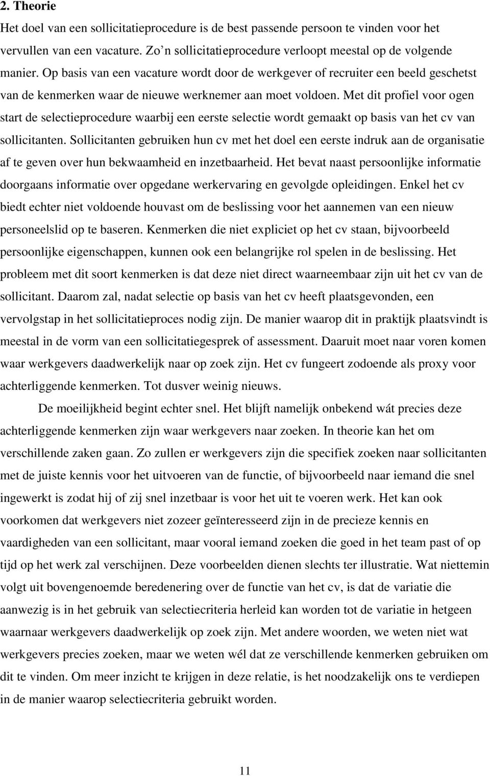 Met dit profiel voor ogen start de selectieprocedure waarbij een eerste selectie wordt gemaakt op basis van het cv van sollicitanten.