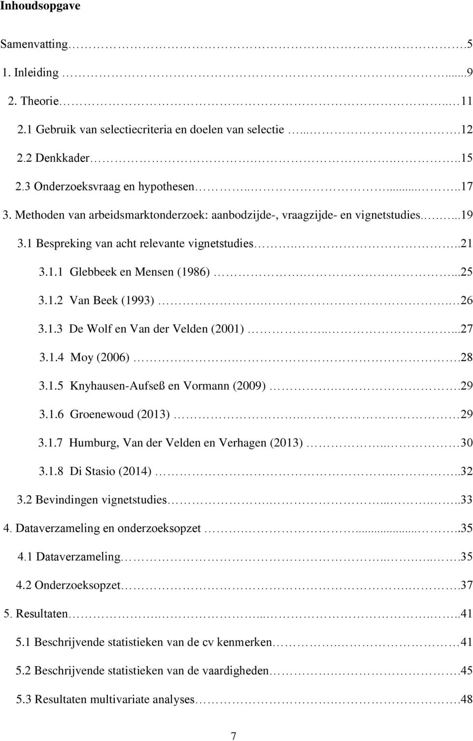 . 26 3.1.3 De Wolf en Van der Velden (2001).....27 3.1.4 Moy (2006)..28 3.1.5 Knyhausen-Aufseß en Vormann (2009)..29 3.1.6 Groenewoud (2013). 29 3.1.7 Humburg, Van der Velden en Verhagen (2013).. 30 3.