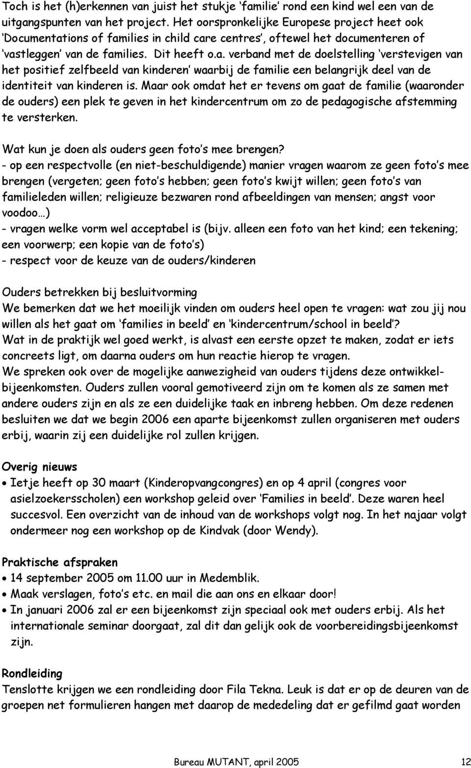 ions of families in child care centres, oftewel het documenteren of vastleggen van de families. Dit heeft o.a. verband met de doelstelling verstevigen van het positief zelfbeeld van kinderen waarbij de familie een belangrijk deel van de identiteit van kinderen is.