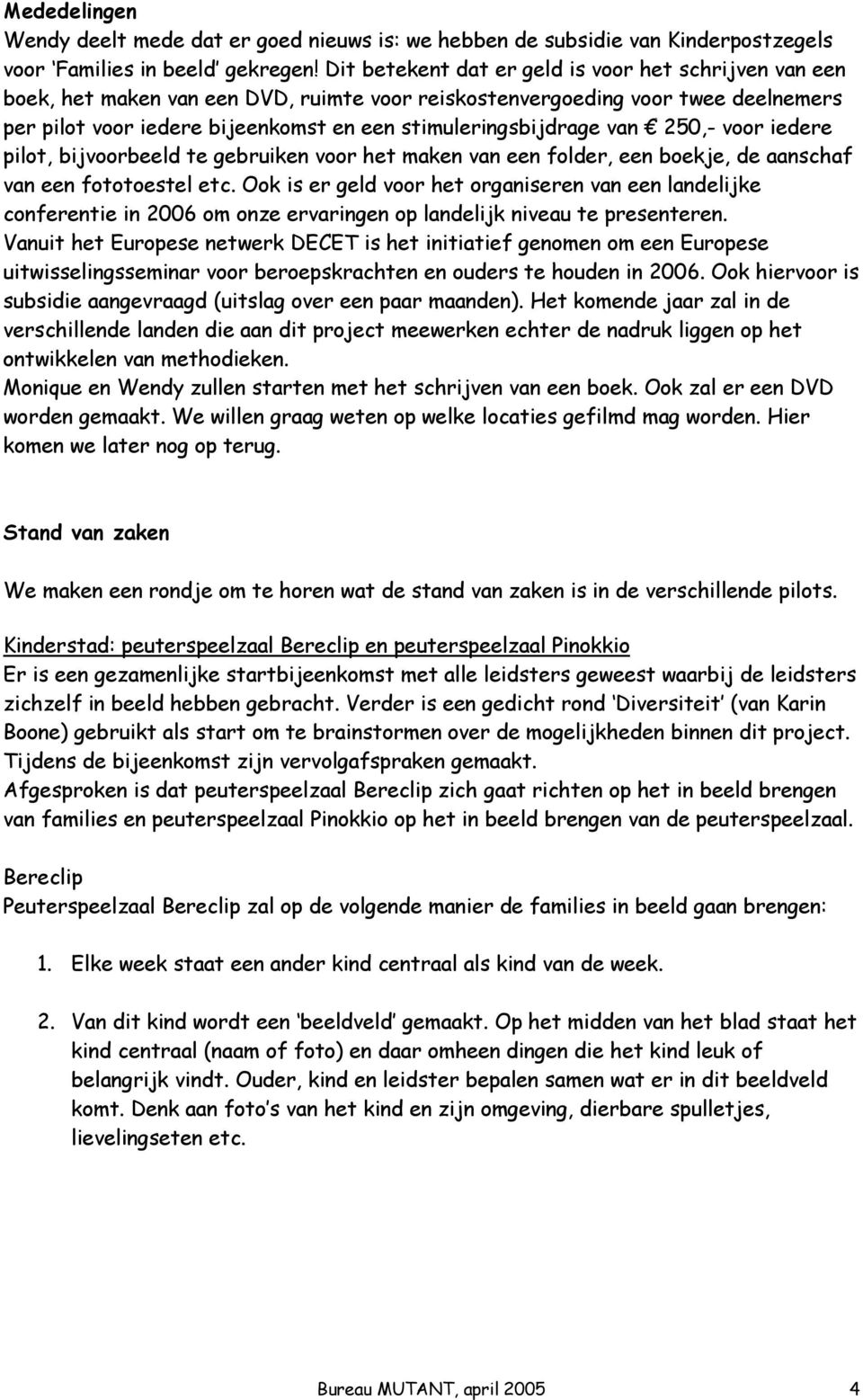 van 250,- voor iedere pilot, bijvoorbeeld te gebruiken voor het maken van een folder, een boekje, de aanschaf van een fototoestel etc.