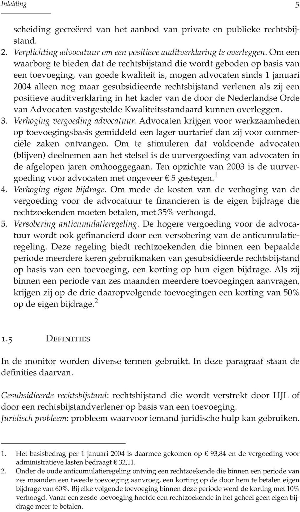 rechtsbijstand verlenen als zij een positieve auditverklaring in het kader van de door de Nederlandse Orde van Advocaten vastgestelde Kwaliteitsstandaard kunnen overleggen. 3.