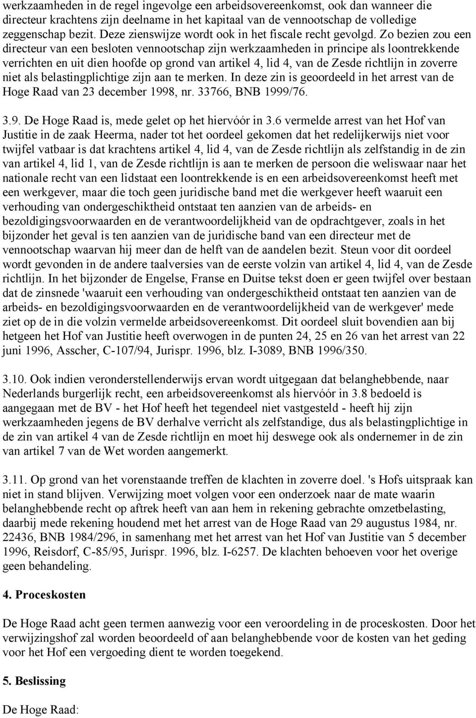 Zo bezien zou een directeur van een besloten vennootschap zijn werkzaamheden in principe als loontrekkende verrichten en uit dien hoofde op grond van artikel 4, lid 4, van de Zesde richtlijn in