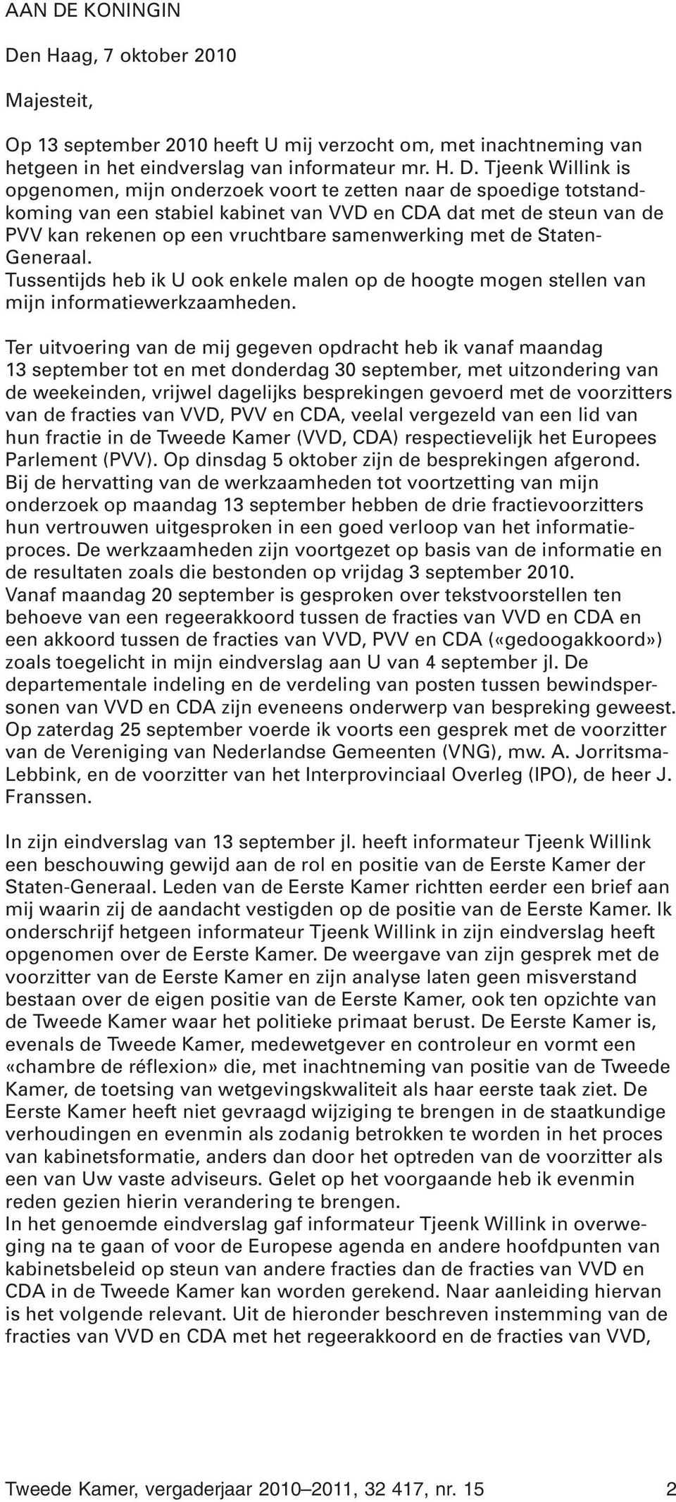 n Haag, 7 oktober 2010 Majesteit, Op 13 september 2010 heeft U mij verzocht om, met inachtneming van hetgeen in het eindverslag van informateur mr. H. D.