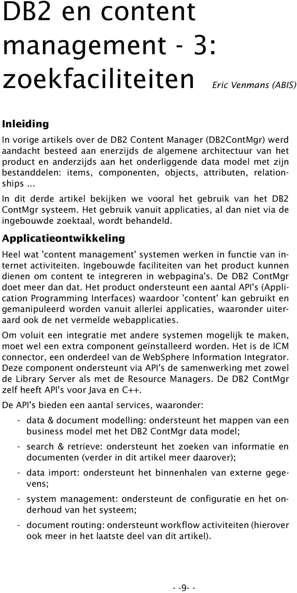 .. In dit derde artikel bekijken we vooral het gebruik van het DB2 ContMgr systeem. Het gebruik vanuit applicaties, al dan niet via de ingebouwde zoektaal, wordt behandeld.