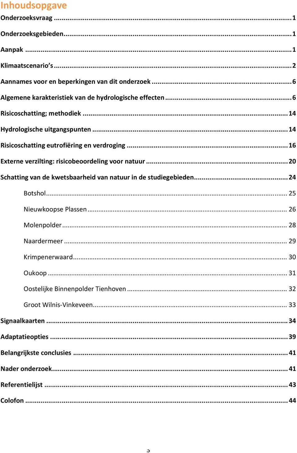 .. 16 Externe verzilting: risicobeoordeling voor natuur... 20 Schatting van de kwetsbaarheid van natuur in de studiegebieden... 24 Botshol... 25 Nieuwkoopse Plassen... 26 Molenpolder.