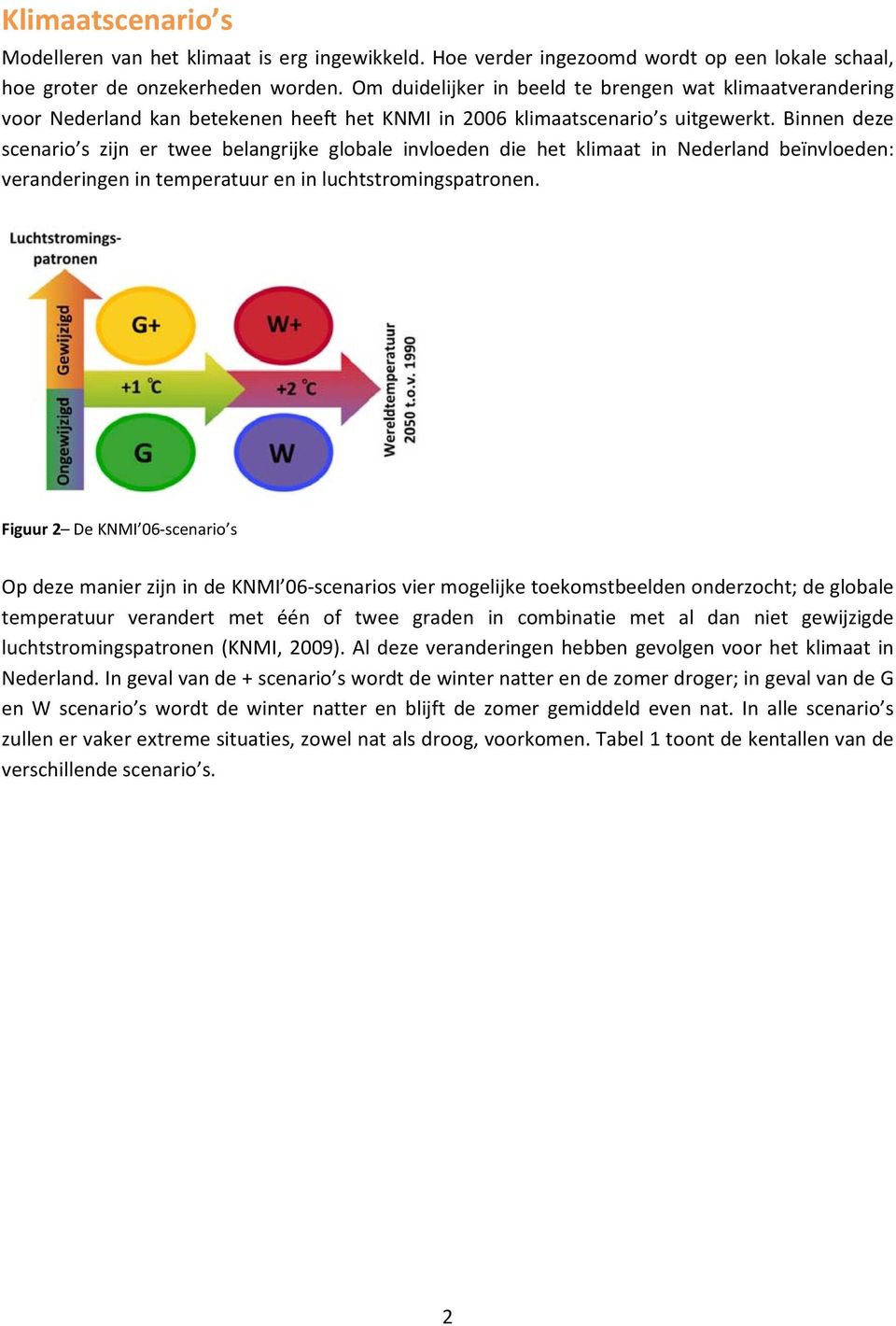 Binnen deze scenario s zijn er twee belangrijke globale invloeden die het klimaat in Nederland beïnvloeden: veranderingen in temperatuur en in luchtstromingspatronen.