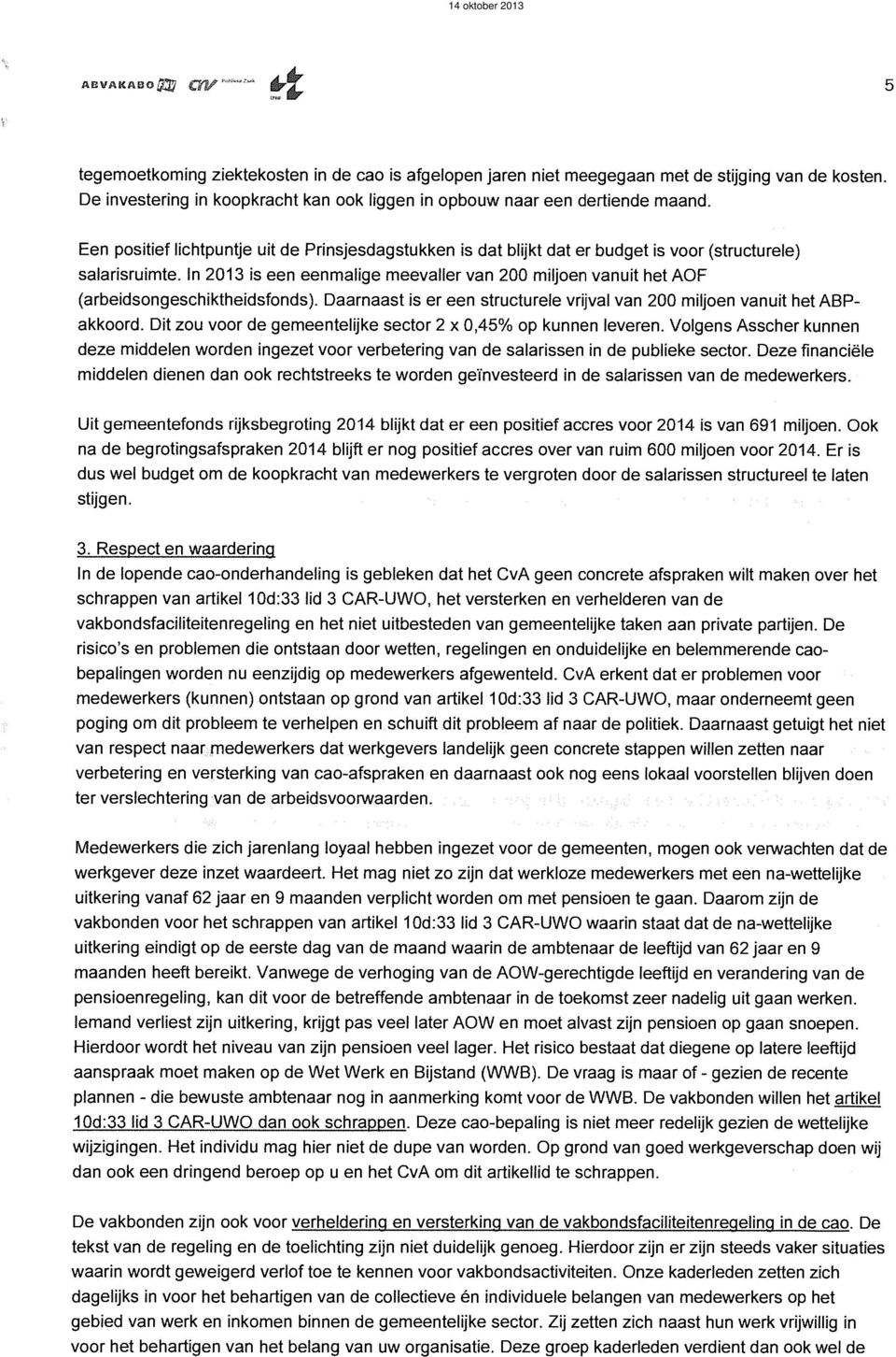 In 2013 is een eenmalige meevaller van 200 miljoen vanuit het AOF (arbeidsongeschiktheidsfonds). Daarnaast is er een strudurele vrijval van 200 miljoen vanuit het ABPakkoord.