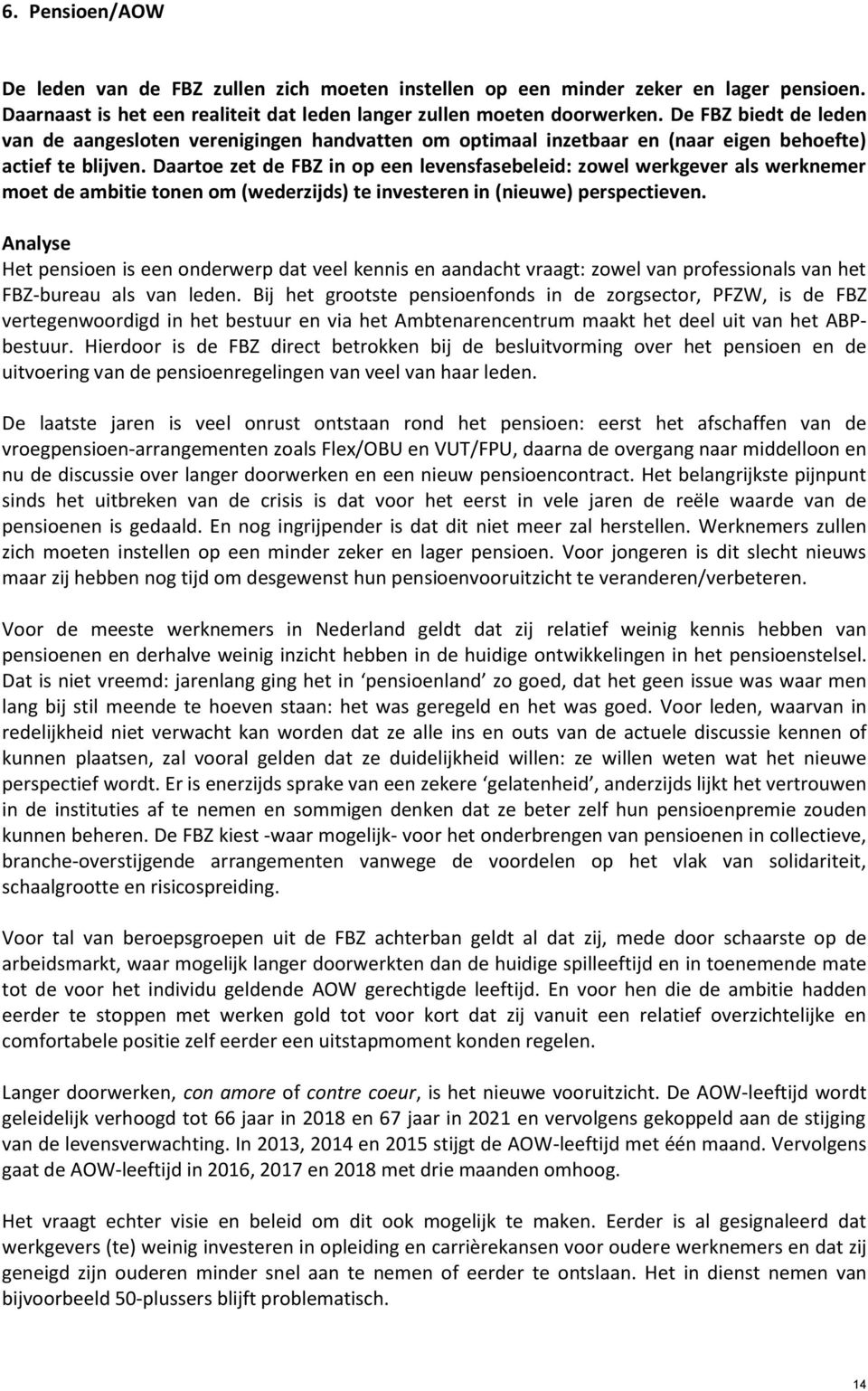 Daartoe zet de FBZ in op een levensfasebeleid: zowel werkgever als werknemer moet de ambitie tonen om (wederzijds) te investeren in (nieuwe) perspectieven.