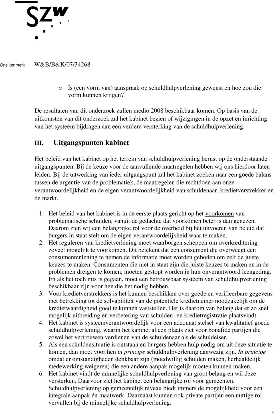 Uitgangspunten kabinet Het beleid van het kabinet op het terrein van schuldhulpverlening berust op de onderstaande uitgangspunten.