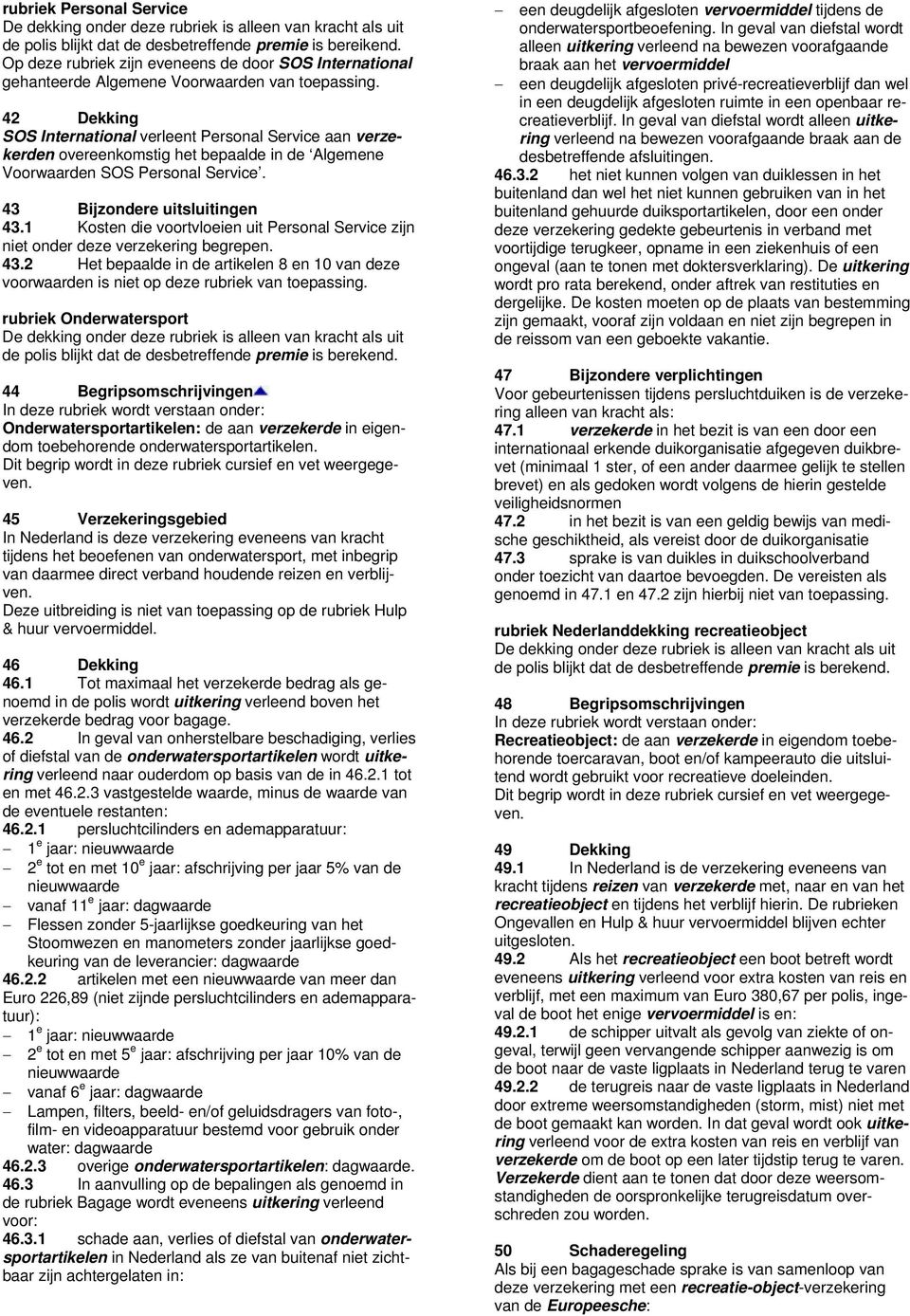 42 Dekking SOS International verleent Personal Service aan verzekerden overeenkomstig het bepaalde in de Algemene Voorwaarden SOS Personal Service. 43 Bijzondere uitsluitingen 43.