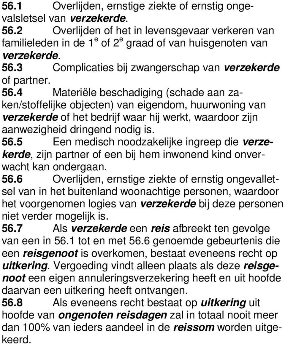 4 Materiële beschadiging (schade aan zaken/stoffelijke objecten) van eigendom, huurwoning van verzekerde of het bedrijf waar hij werkt, waardoor zijn aanwezigheid dringend nodig is. 56.