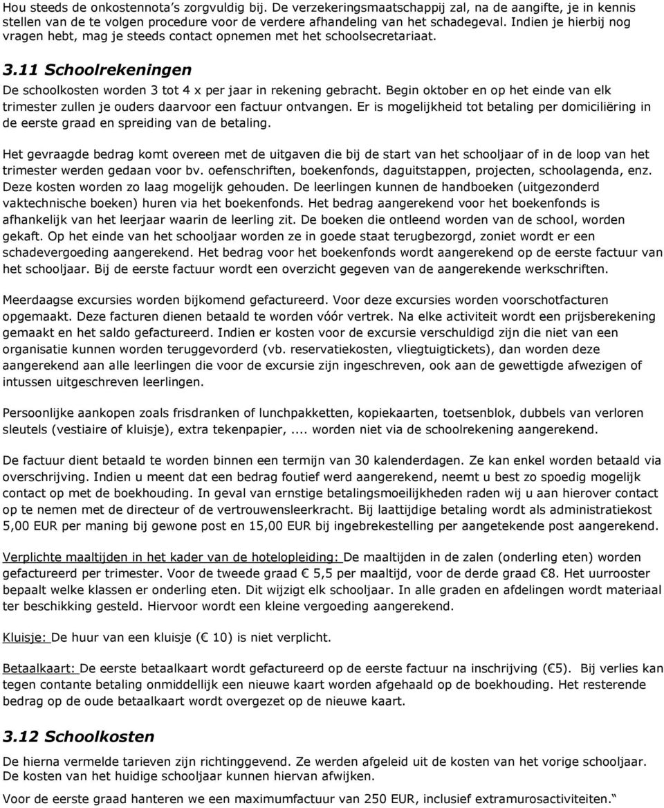 Begin oktober en op het einde van elk trimester zullen je ouders daarvoor een factuur ontvangen. Er is mogelijkheid tot betaling per domiciliëring in de eerste graad en spreiding van de betaling.