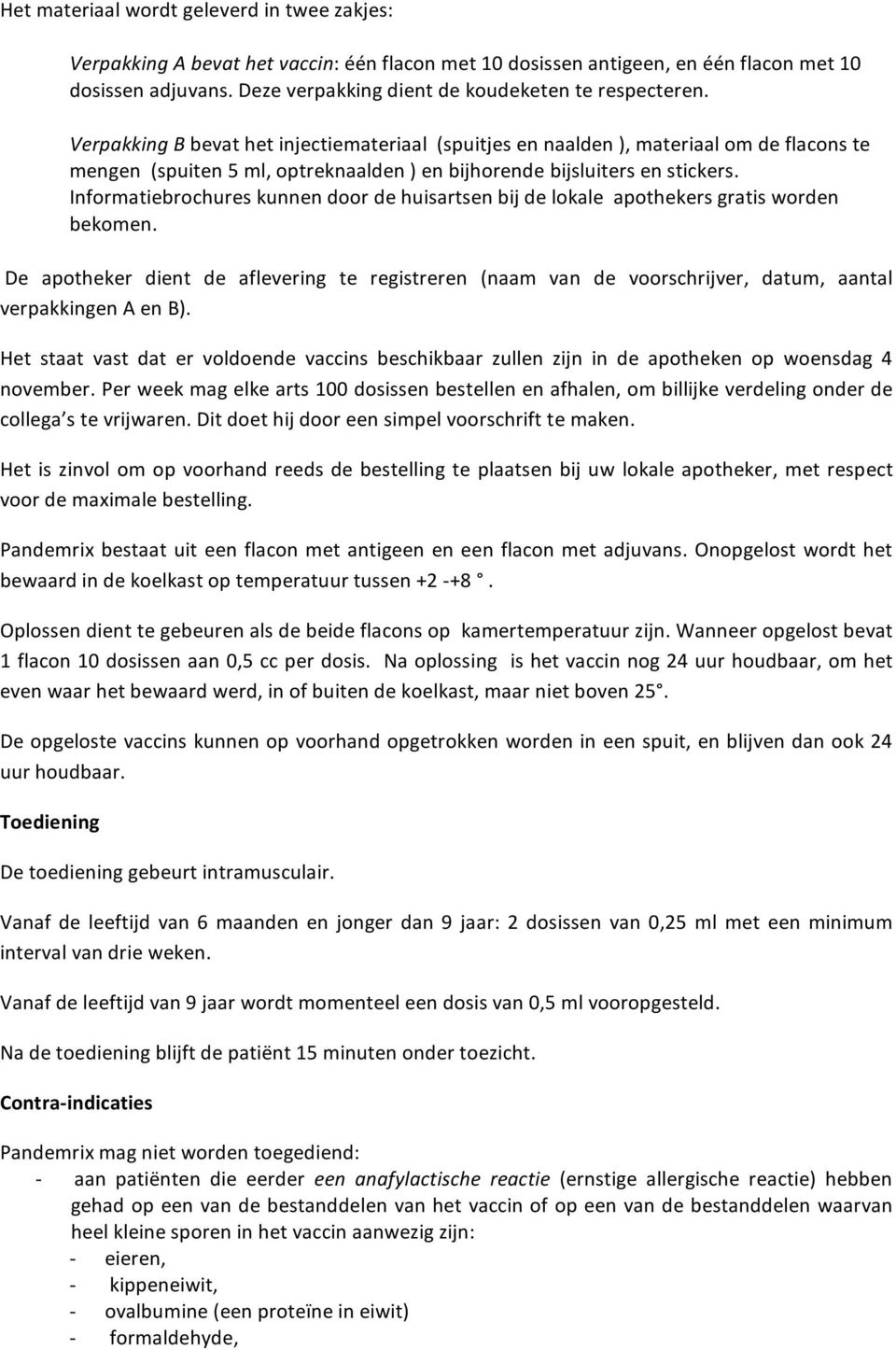 Informatiebrochureskunnendoordehuisartsenbijdelokaleapothekersgratisworden bekomen. De apotheker dient de aflevering te registreren (naam van de voorschrijver, datum, aantal verpakkingenaenb).