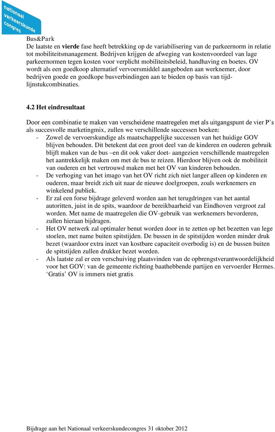 OV wordt als een goedkoop alternatief vervoersmiddel aangeboden aan werknemer, door bedrijven goede en goedkope busverbindingen aan te bieden op basis van tijdlijnstukcombinaties. 4.