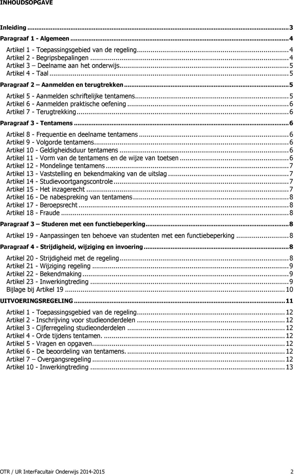 .. 6 Artikel 8 - Frequentie en deelname tentamens... 6 Artikel 9 - Volgorde tentamens... 6 Artikel 10 - Geldigheidsduur tentamens... 6 Artikel 11 - Vorm van de tentamens en de wijze van toetsen.