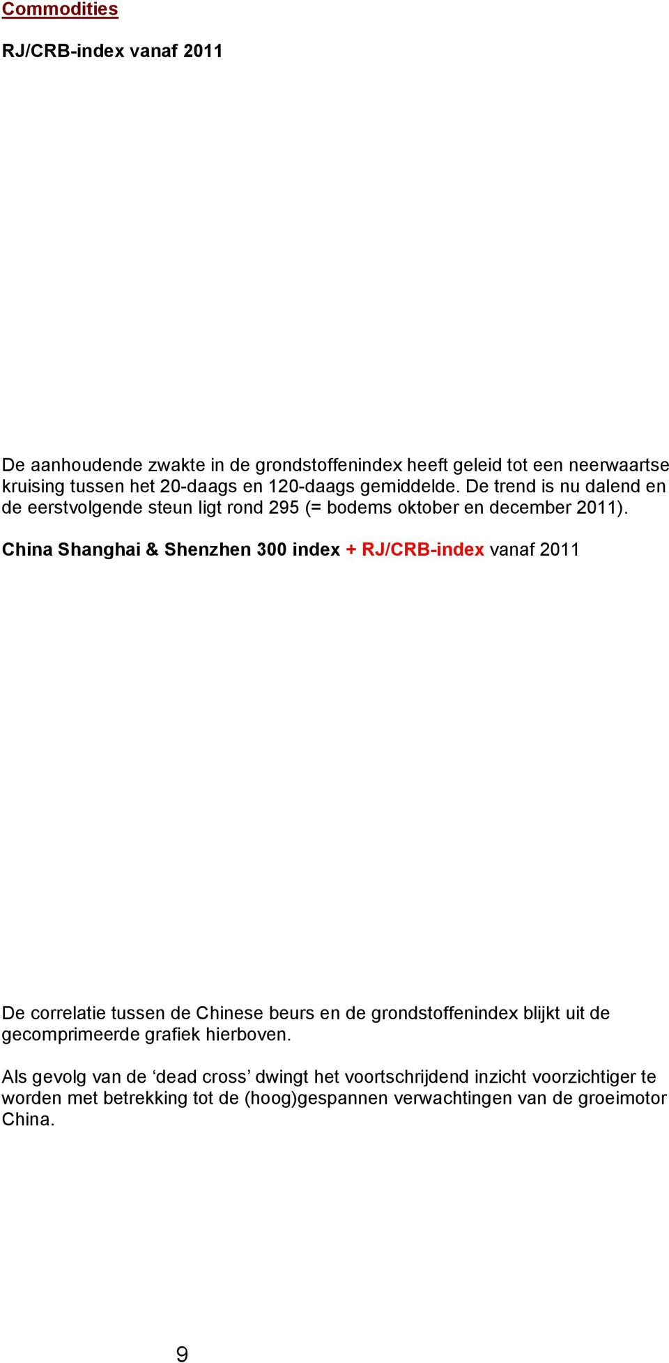 China Shanghai & Shenzhen 300 index + RJ/CRB-index vanaf 2011 De correlatie tussen de Chinese beurs en de grondstoffenindex blijkt uit de