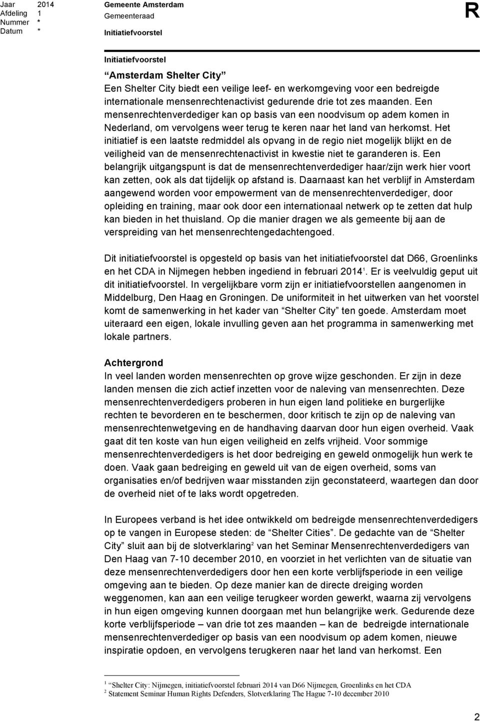 Het initiatief is een laatste redmiddel als opvang in de regio niet mogelijk blijkt en de veiligheid van de mensenrechtenactivist in kwestie niet te garanderen is.