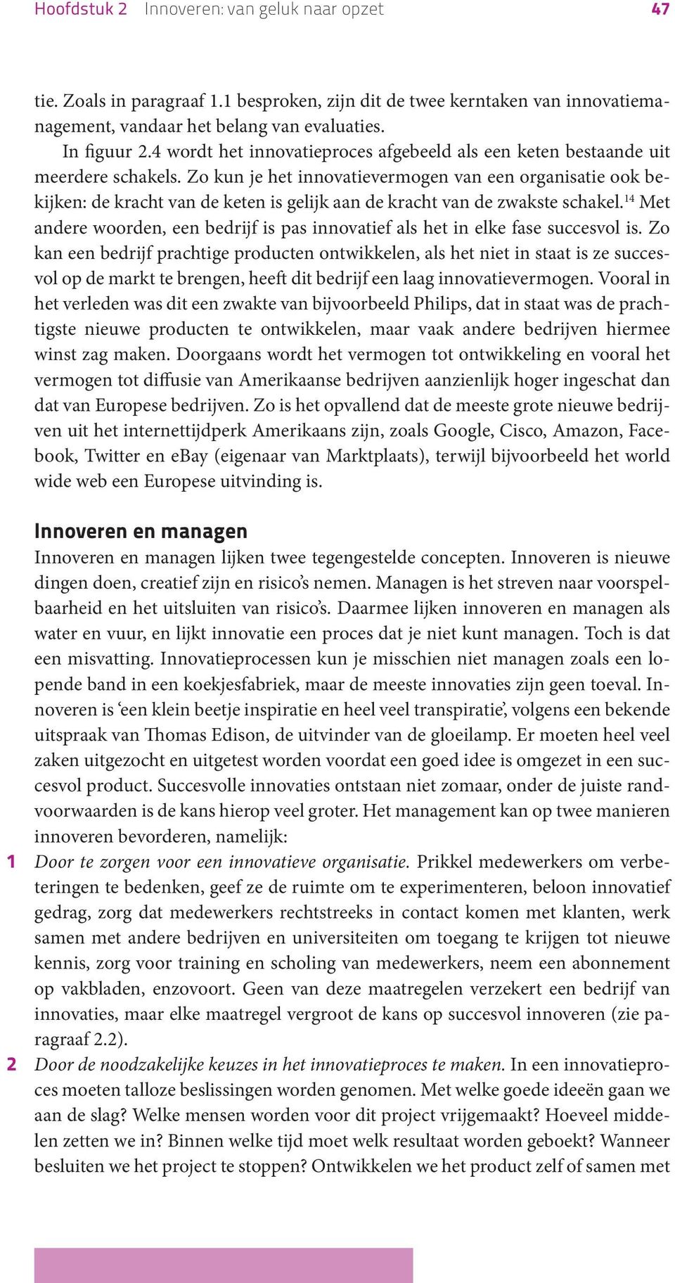 Zo kun je het innovatievermogen van een organisatie ook bekijken: de kracht van de keten is gelijk aan de kracht van de zwakste schakel.