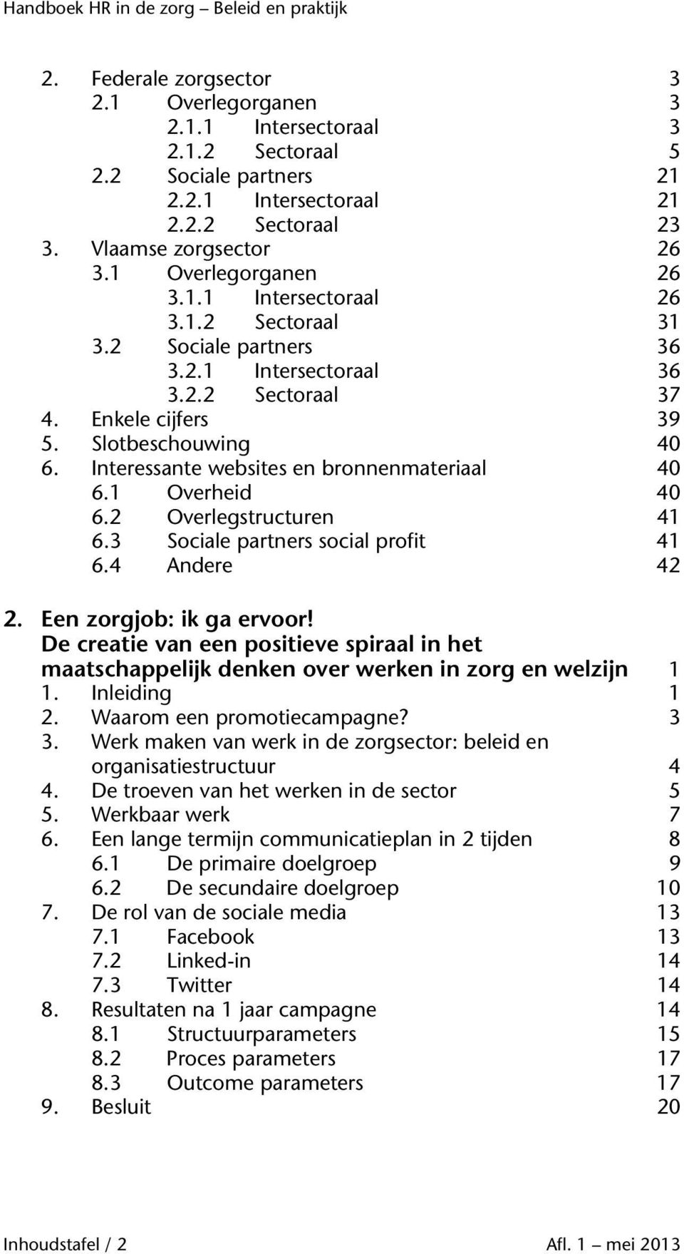 Interessante websites en bronnenmateriaal 40 6.1 Overheid 40 6.2 Overlegstructuren 41 6.3 Sociale partners social profit 41 6.4 Andere 42 2. Een zorgjob: ik ga ervoor!