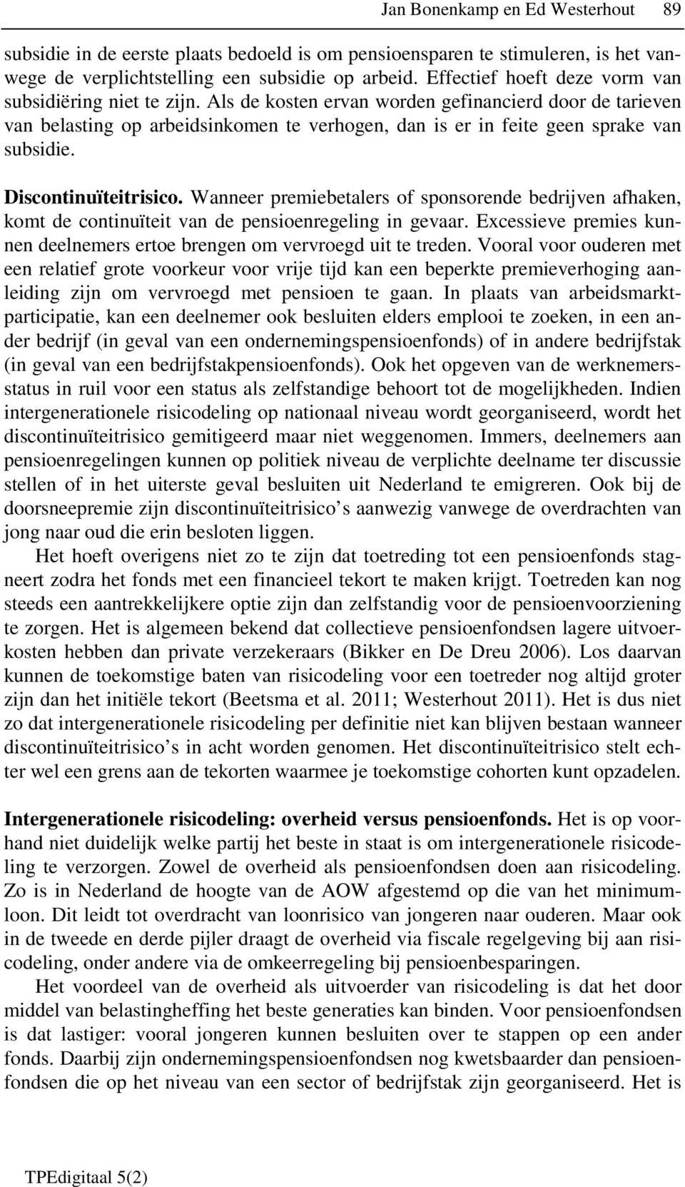 Als de kosten ervan worden gefinancierd door de tarieven van belasting op arbeidsinkomen te verhogen, dan is er in feite geen sprake van subsidie. Discontinuïteitrisico.