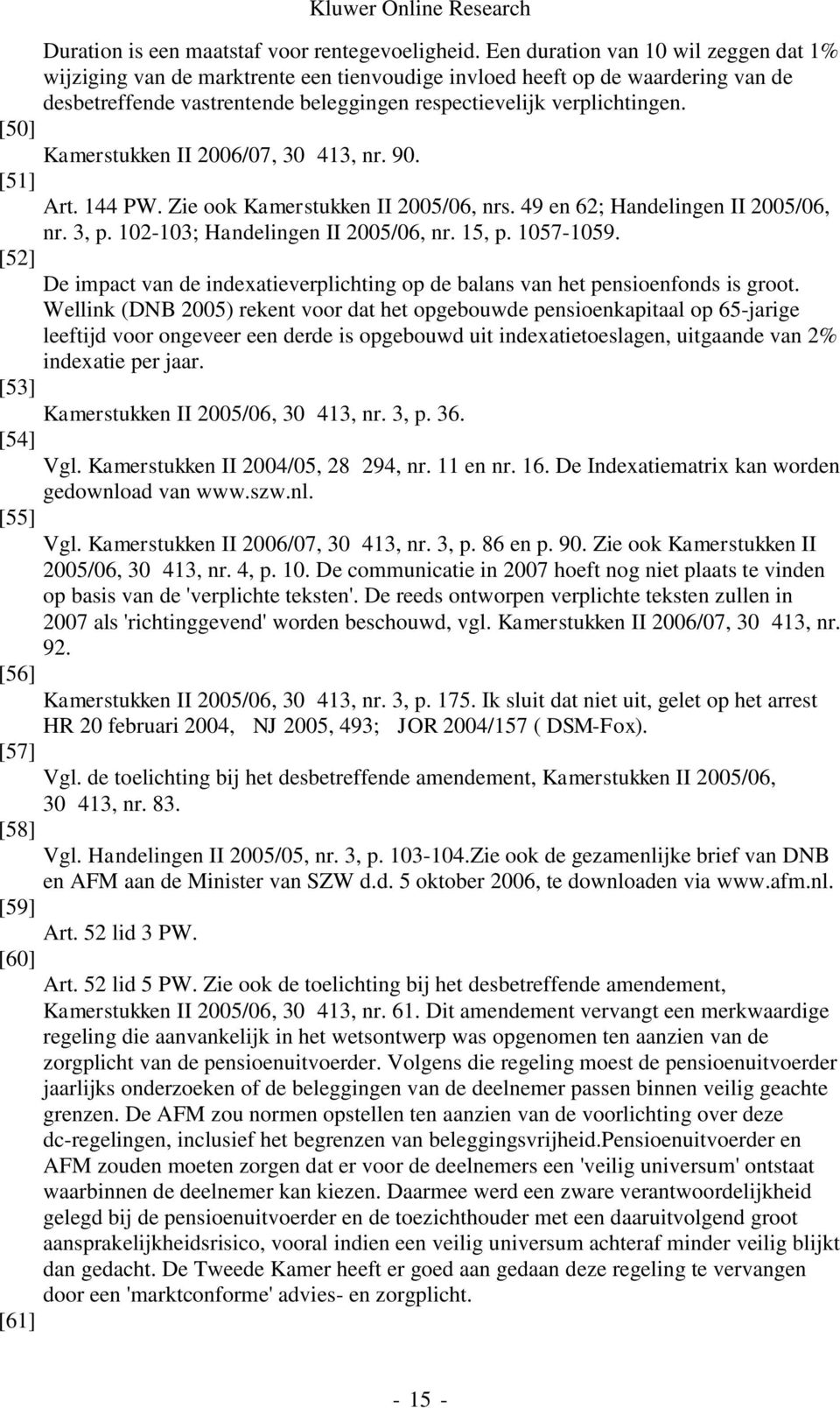 [50] Kamerstukken II 2006/07, 30 413, nr. 90. [51] Art. 144 PW. Zie ook Kamerstukken II 2005/06, nrs. 49 en 62; Handelingen II 2005/06, nr. 3, p. 102-103; Handelingen II 2005/06, nr. 15, p. 1057-1059.