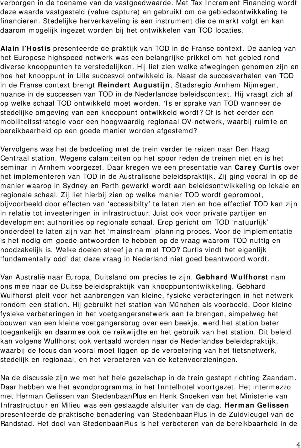 Alain l Hostis presenteerde de praktijk van TOD in de Franse context. De aanleg van het Europese highspeed netwerk was een belangrijke prikkel om het gebied rond diverse knooppunten te verstedelijken.