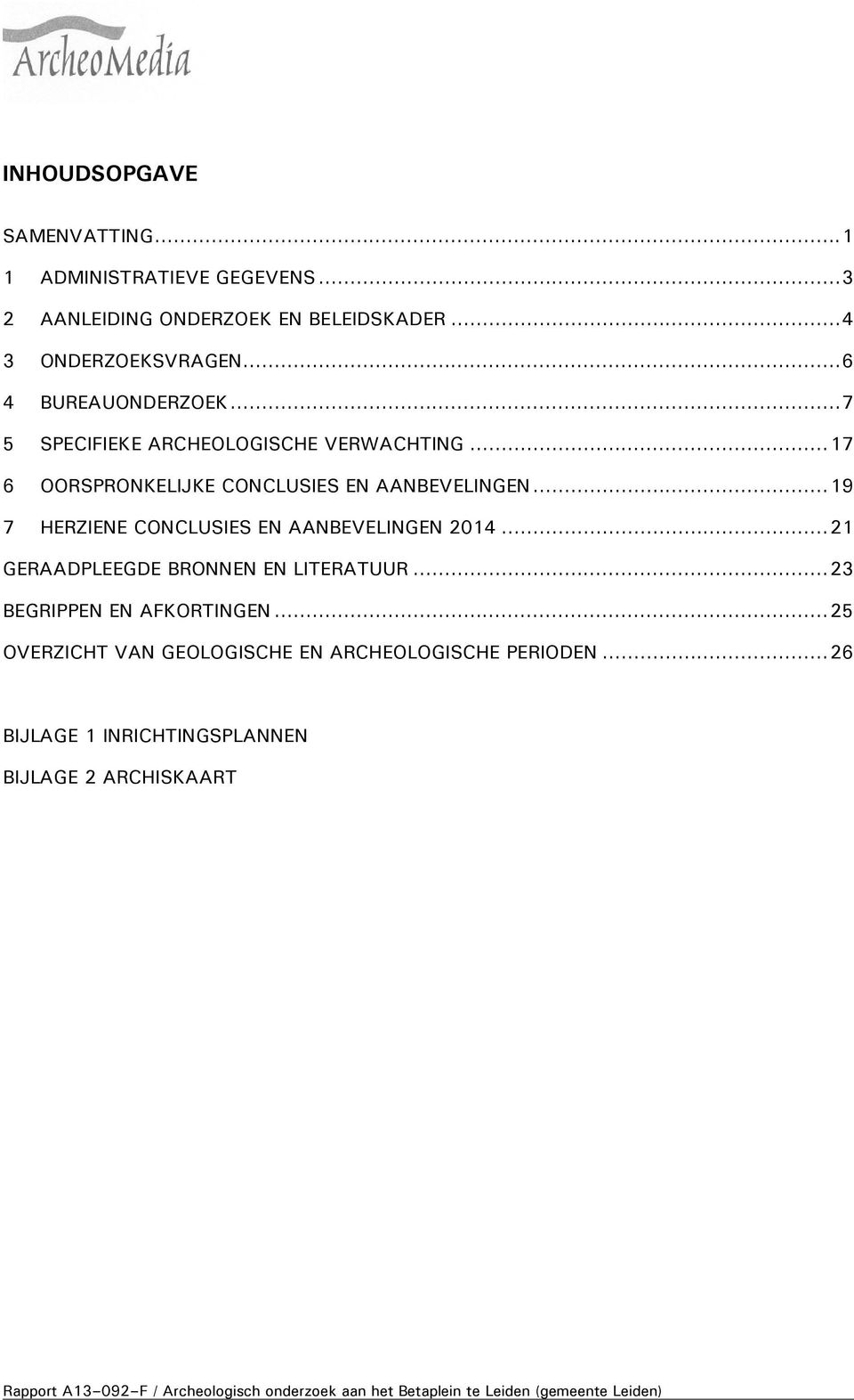 ..19 7 HERZIENE CONCLUSIES EN AANBEVELINGEN 2014...21 GERAADPLEEGDE BRONNEN EN LITERATUUR...23 BEGRIPPEN EN AFKORTINGEN.