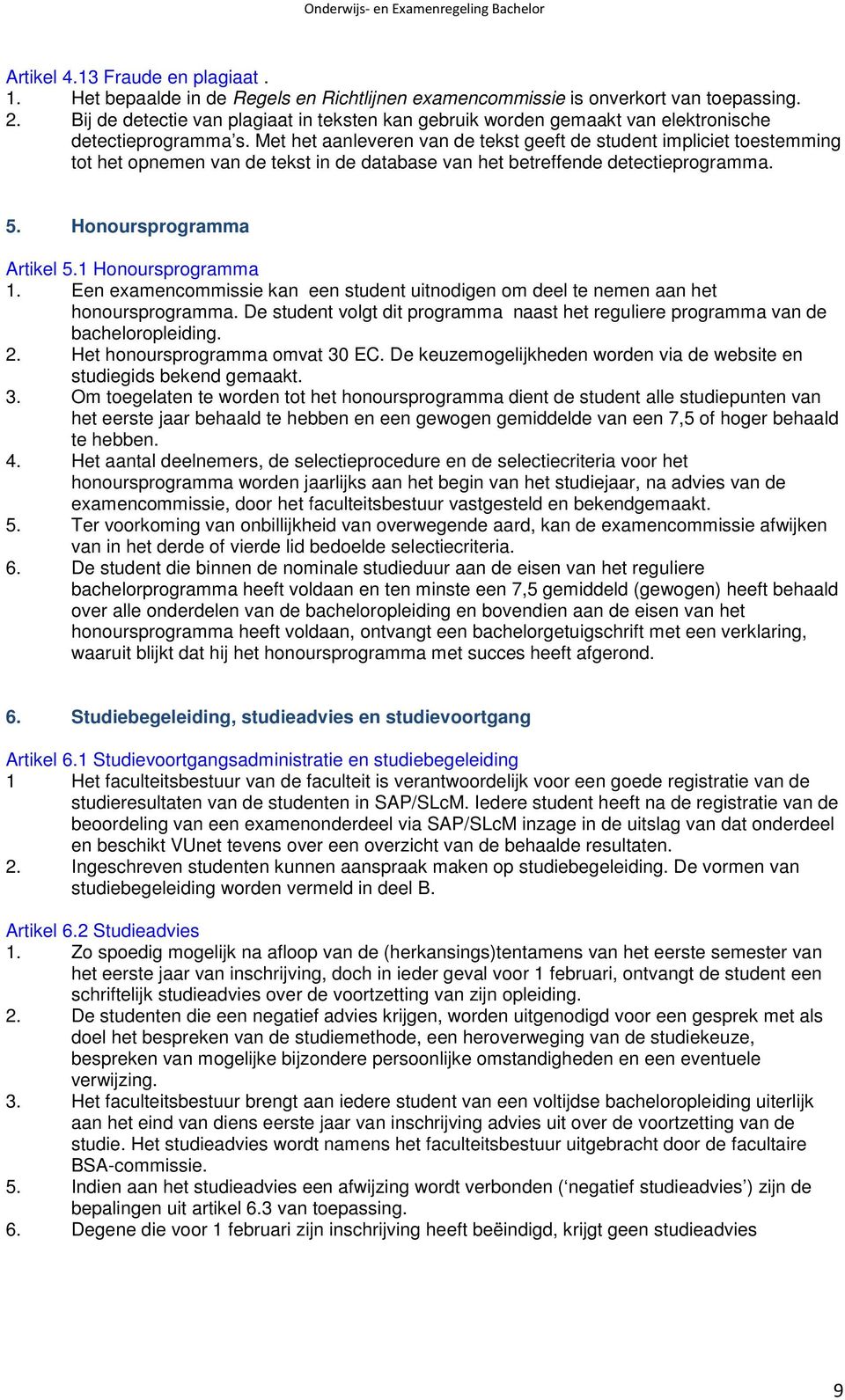 Met het aanleveren van de tekst geeft de student impliciet toestemming tot het opnemen van de tekst in de database van het betreffende detectieprogramma. 5. Honoursprogramma Artikel 5.