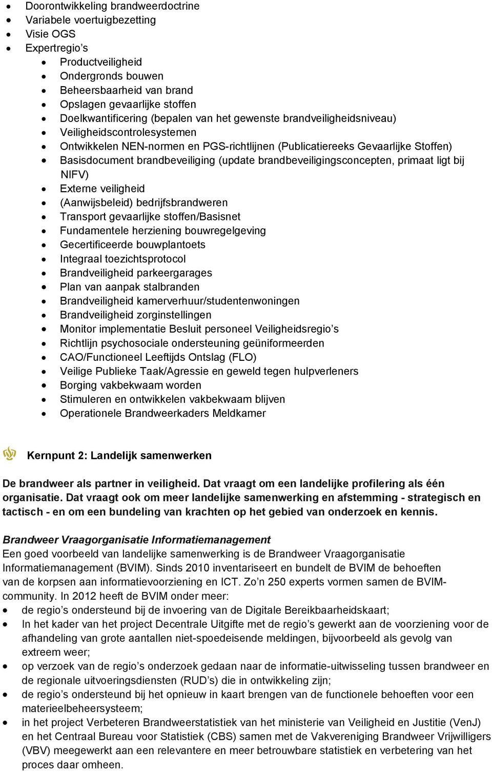 brandbeveiligingsconcepten, primaat ligt bij NIFV) Externe veiligheid (Aanwijsbeleid) bedrijfsbrandweren Transport gevaarlijke stoffen/basisnet Fundamentele herziening bouwregelgeving Gecertificeerde