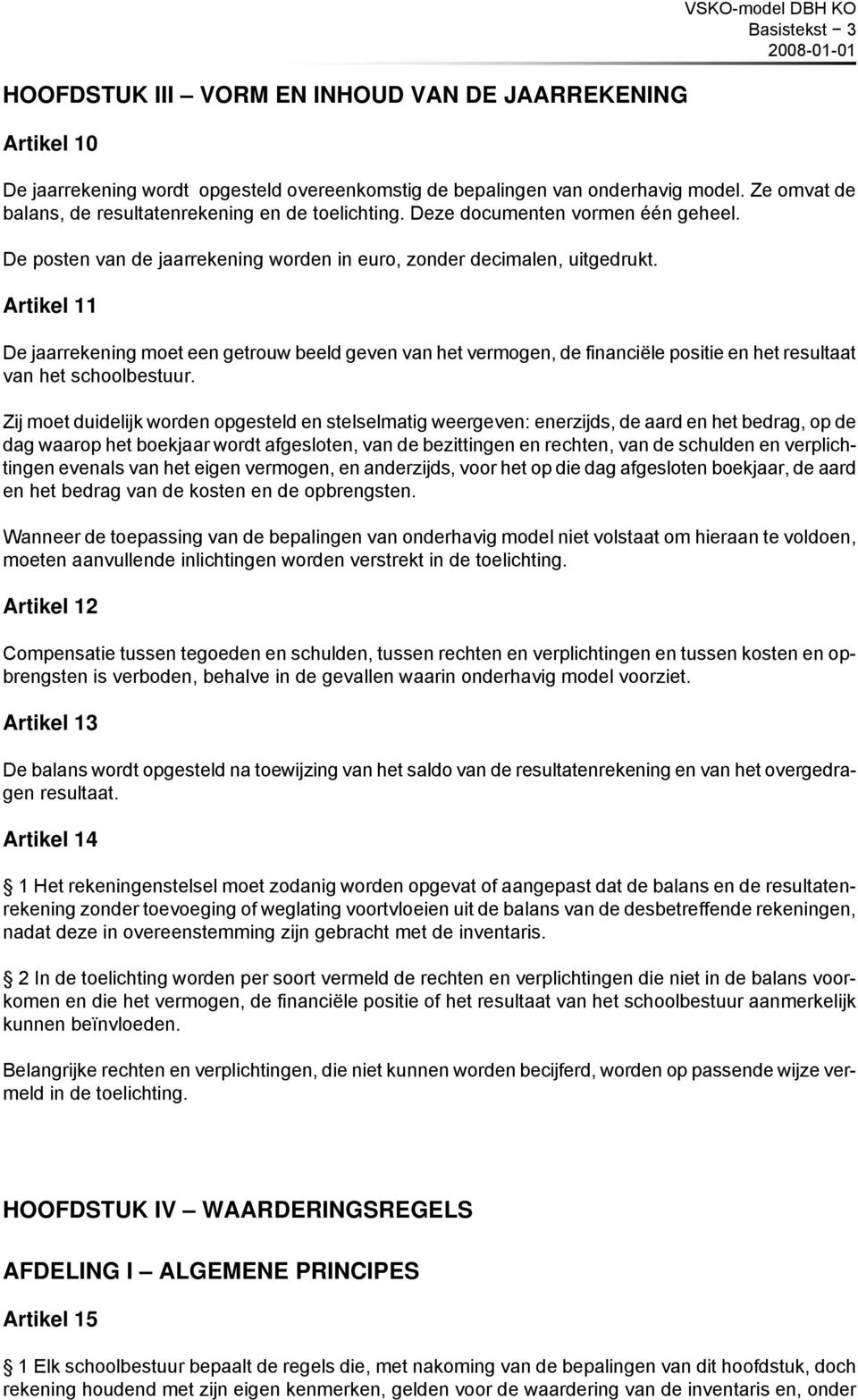 Artikel 11 De jaarrekening moet een getrouw beeld geven van het vermogen, de financiële positie en het resultaat van het schoolbestuur.