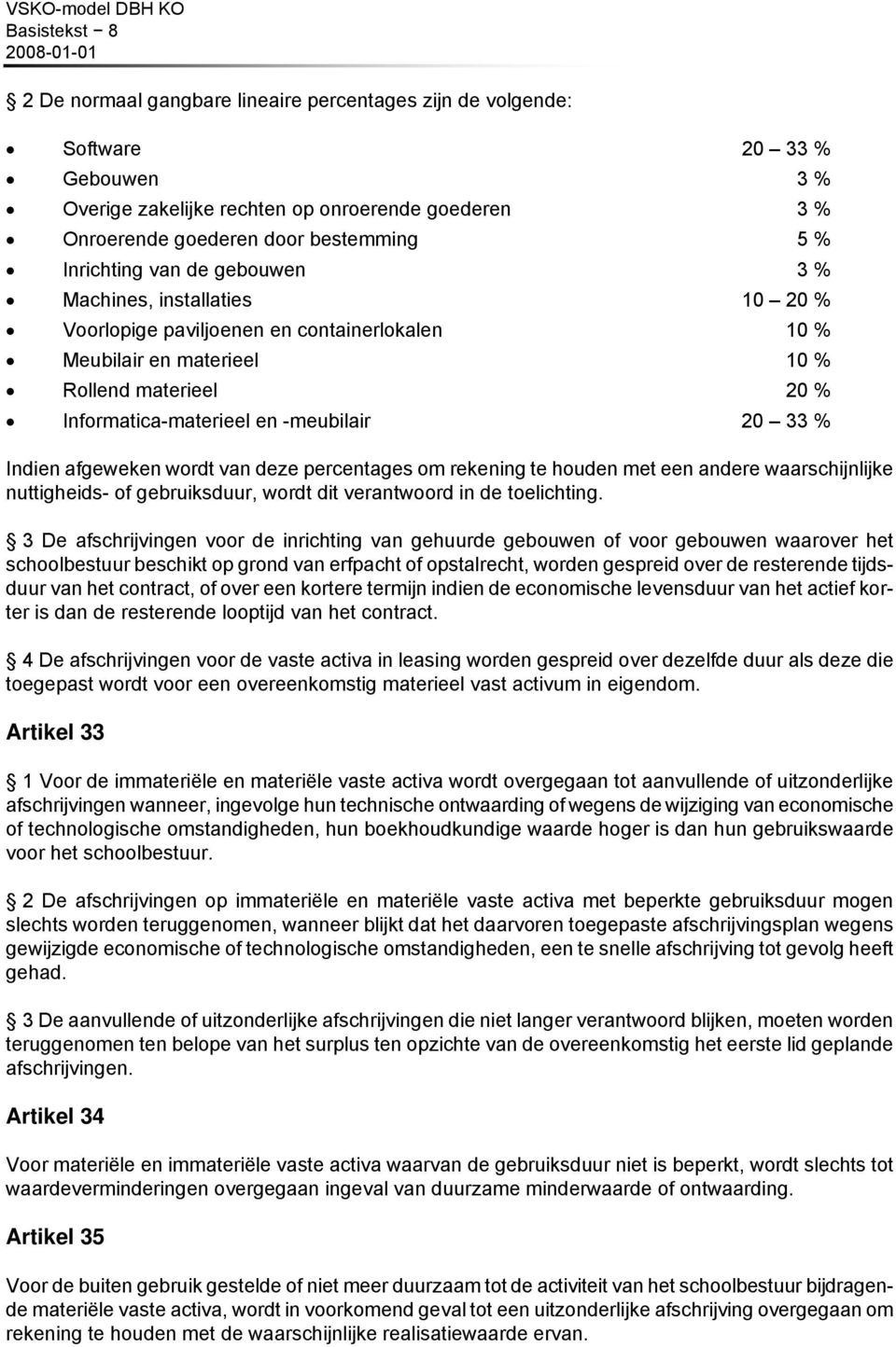 33 % Indien afgeweken wordt van deze percentages om rekening te houden met een andere waarschijnlijke nuttigheids- of gebruiksduur, wordt dit verantwoord in de toelichting.