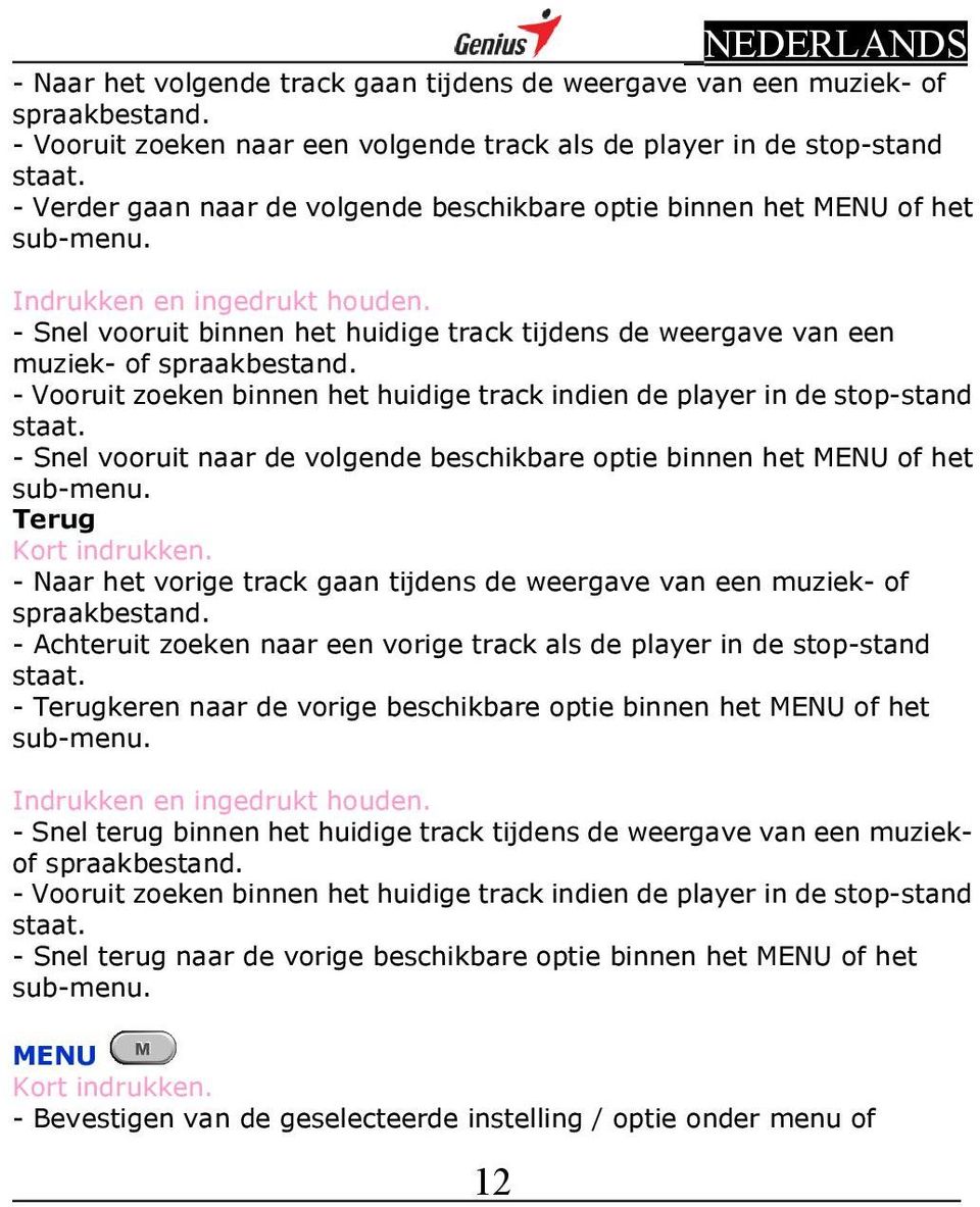 - Snel vooruit binnen het huidige track tijdens de weergave van een muziek- of spraakbestand. - Vooruit zoeken binnen het huidige track indien de player in de stop-stand staat.