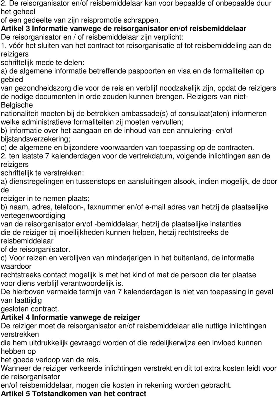 vóór het sluiten van het contract tot reisorganisatie of tot reisbemiddeling aan de reizigers schriftelijk mede te delen: a) de algemene informatie betreffende paspoorten en visa en de formaliteiten