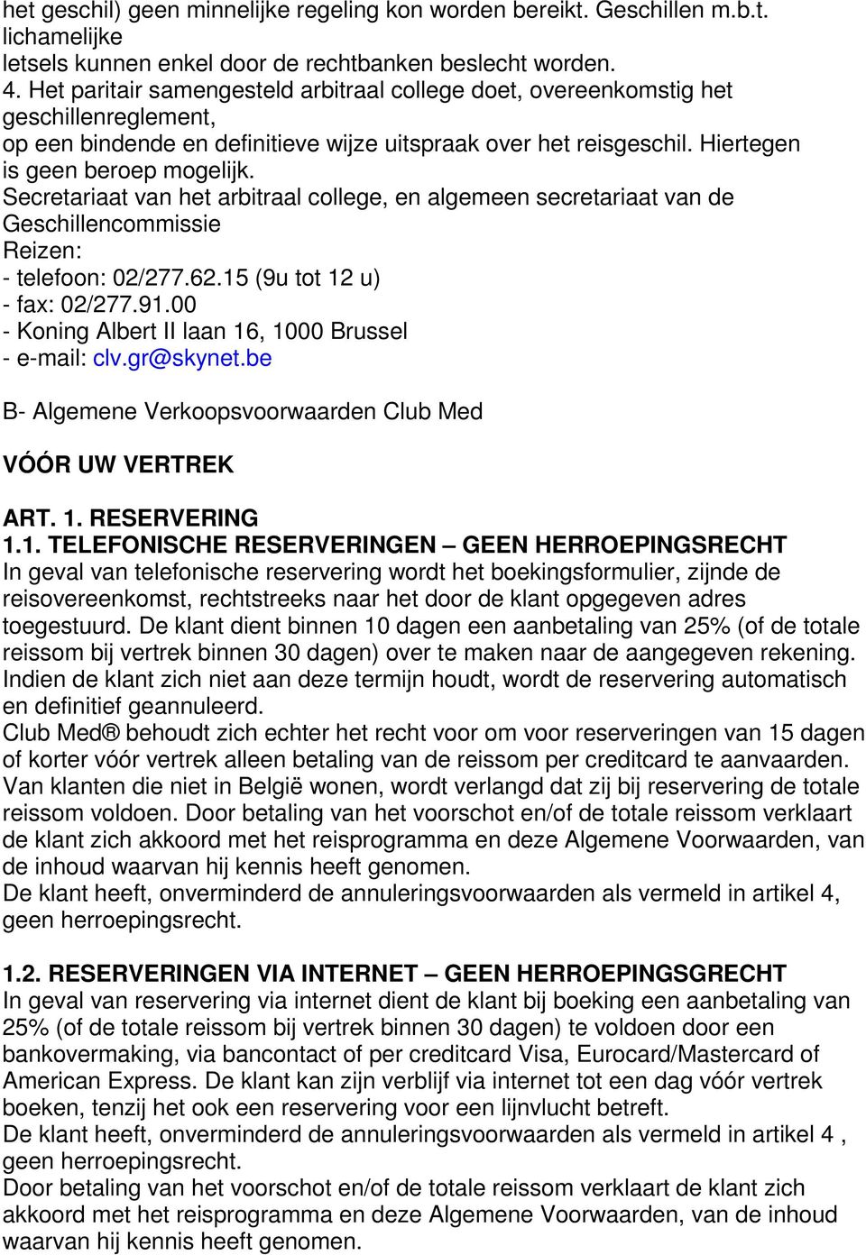 Secretariaat van het arbitraal college, en algemeen secretariaat van de Geschillencommissie Reizen: - telefoon: 02/277.62.15 (9u tot 12 u) - fax: 02/277.91.