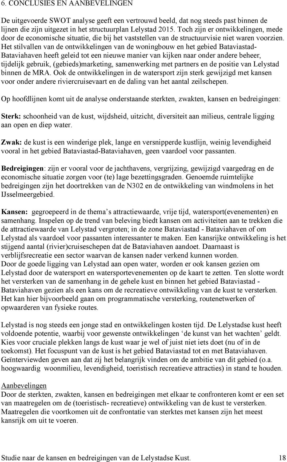 Het stilvallen van de ontwikkelingen van de woningbouw en het gebied Bataviastad- Bataviahaven heeft geleid tot een nieuwe manier van kijken naar onder andere beheer, tijdelijk gebruik,