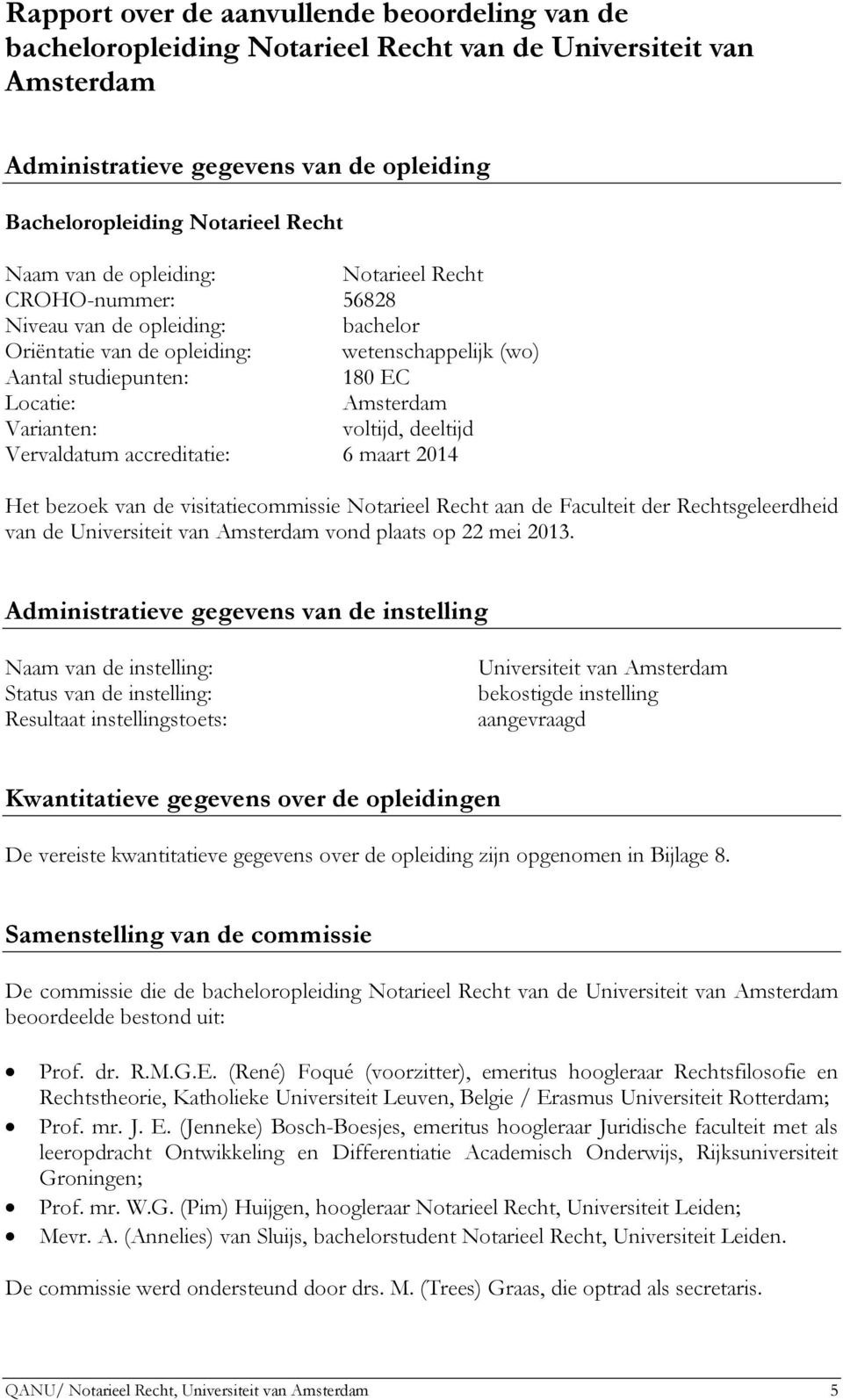 voltijd, deeltijd Vervaldatum accreditatie: 6 maart 2014 Het bezoek van de visitatiecommissie Notarieel Recht aan de Faculteit der Rechtsgeleerdheid van de Universiteit van Amsterdam vond plaats op