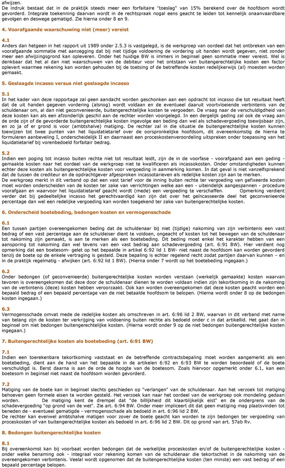 Voorafgaande waarschuwing niet (meer) vereist 4.1 Anders dan hetgeen in het rapport uit 1989 onder 2.5.