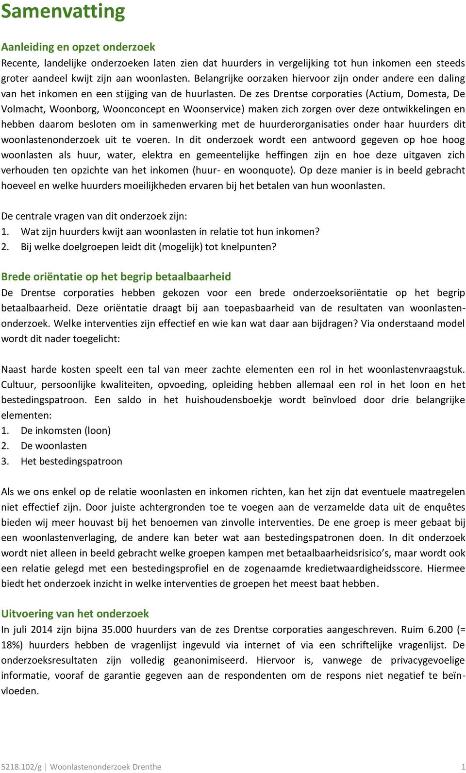 De zes Drentse corporaties (Actium, Domesta, De Volmacht, Woonborg, Woonconcept en Woonservice) maken zich zorgen over deze ontwikkelingen en hebben daarom besloten om in samenwerking met de