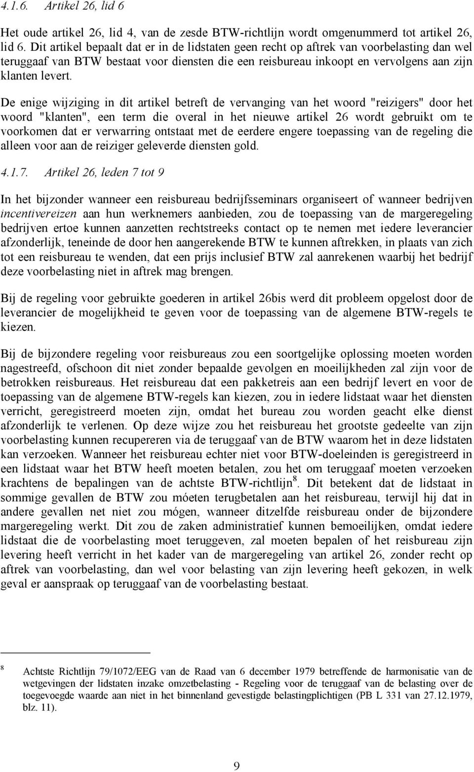 De enige wijziging in dit artikel betreft de vervanging van het woord "reizigers" door het woord "klanten", een term die overal in het nieuwe artikel 26 wordt gebruikt om te voorkomen dat er